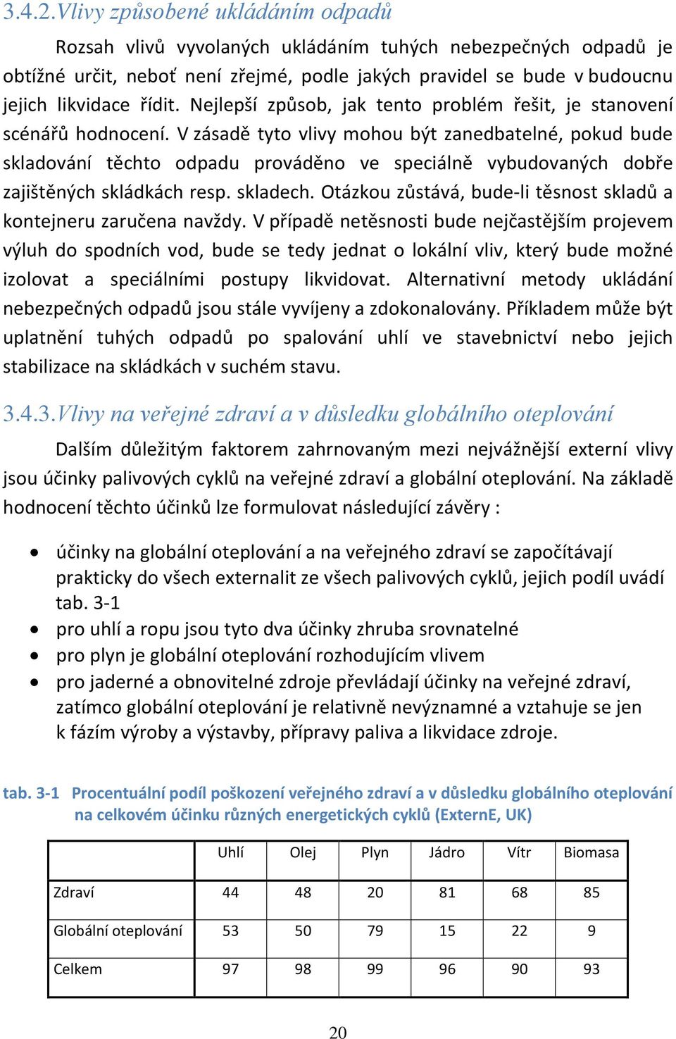 Nejlepší způsob, jak tento problém řešit, je stanovení scénářů hodnocení.