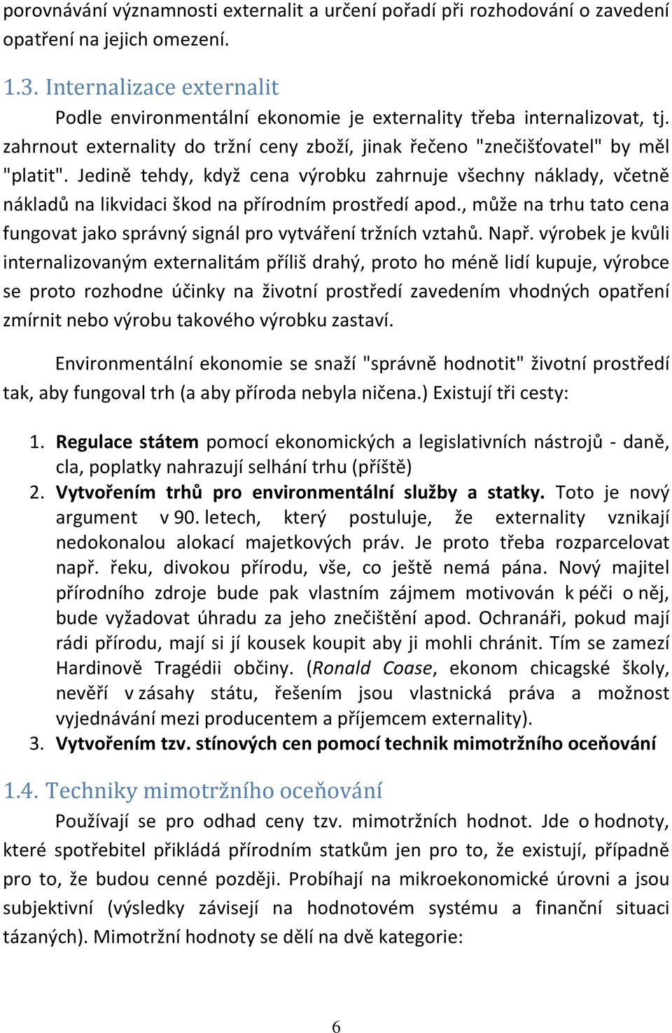 Jedině tehdy, když cena výrobku zahrnuje všechny náklady, včetně nákladů na likvidaci škod na přírodním prostředí apod.