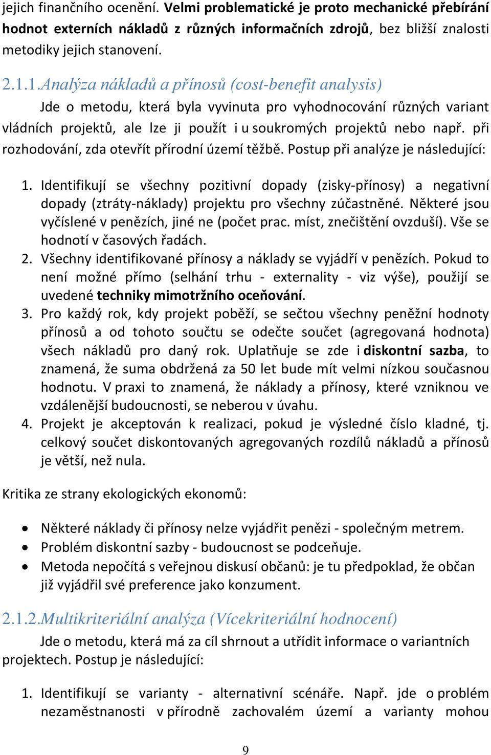 při rozhodování, zda otevřít přírodní území těžbě. Postup při analýze je následující: 1.