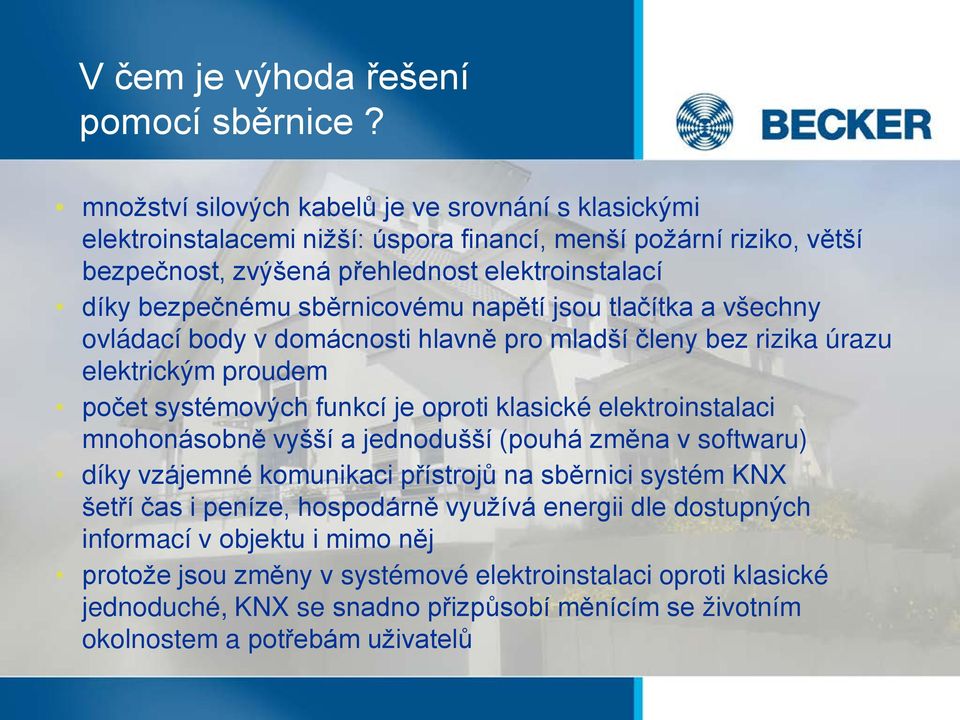 sběrnicovému napětí jsou tlačítka a všechny ovládací body v domácnosti hlavně pro mladší členy bez rizika úrazu elektrickým proudem počet systémových funkcí je oproti klasické elektroinstalaci