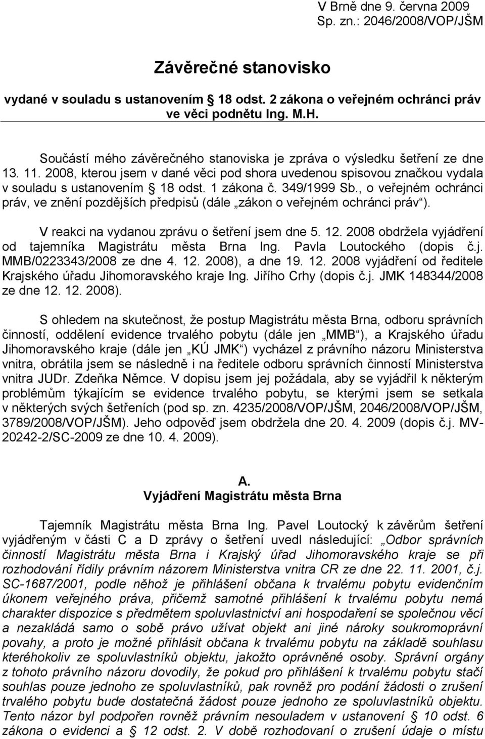 349/1999 Sb., o veřejném ochránci práv, ve znění pozdějších předpisů (dále zákon o veřejném ochránci práv ). V reakci na vydanou zprávu o šetření jsem dne 5. 12.