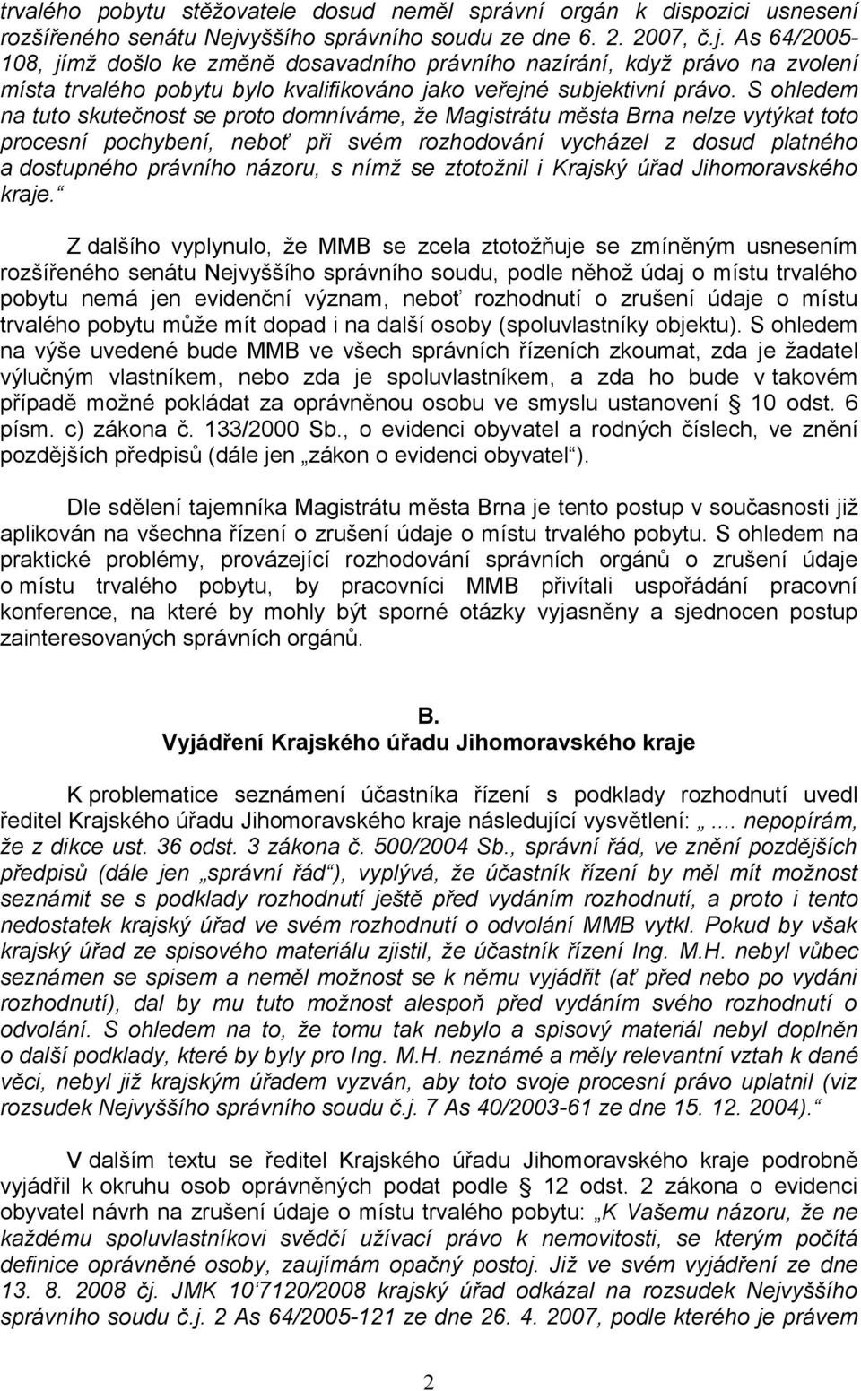 As 64/2005-108, jímž došlo ke změně dosavadního právního nazírání, když právo na zvolení místa trvalého pobytu bylo kvalifikováno jako veřejné subjektivní právo.