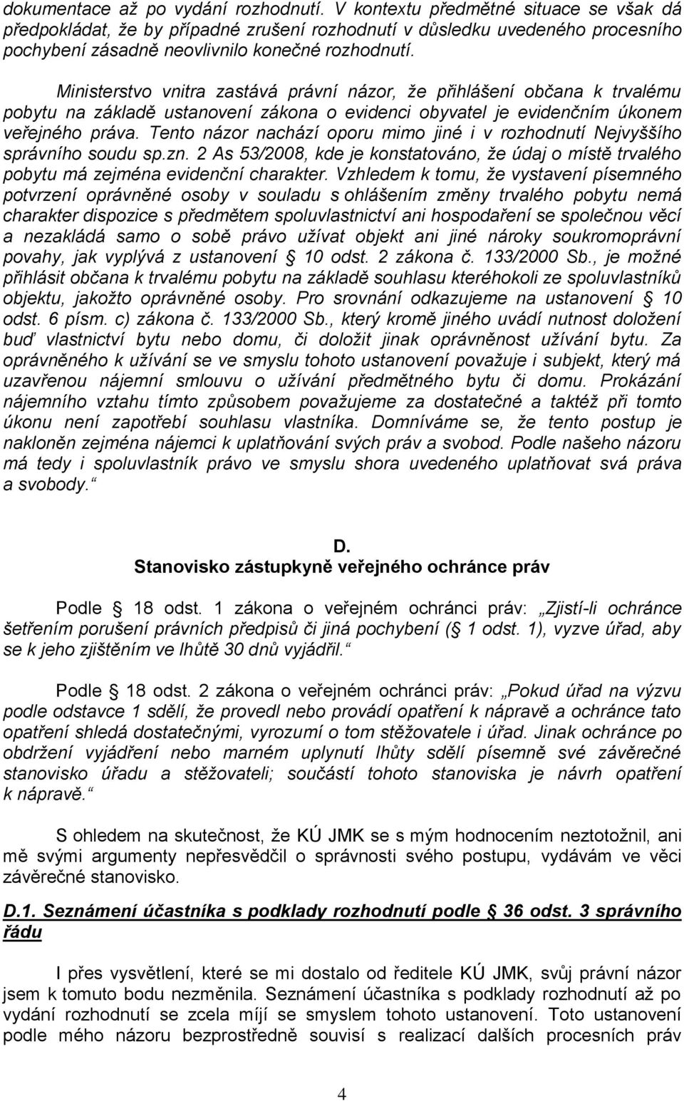 Ministerstvo vnitra zastává právní názor, že přihlášení občana k trvalému pobytu na základě ustanovení zákona o evidenci obyvatel je evidenčním úkonem veřejného práva.