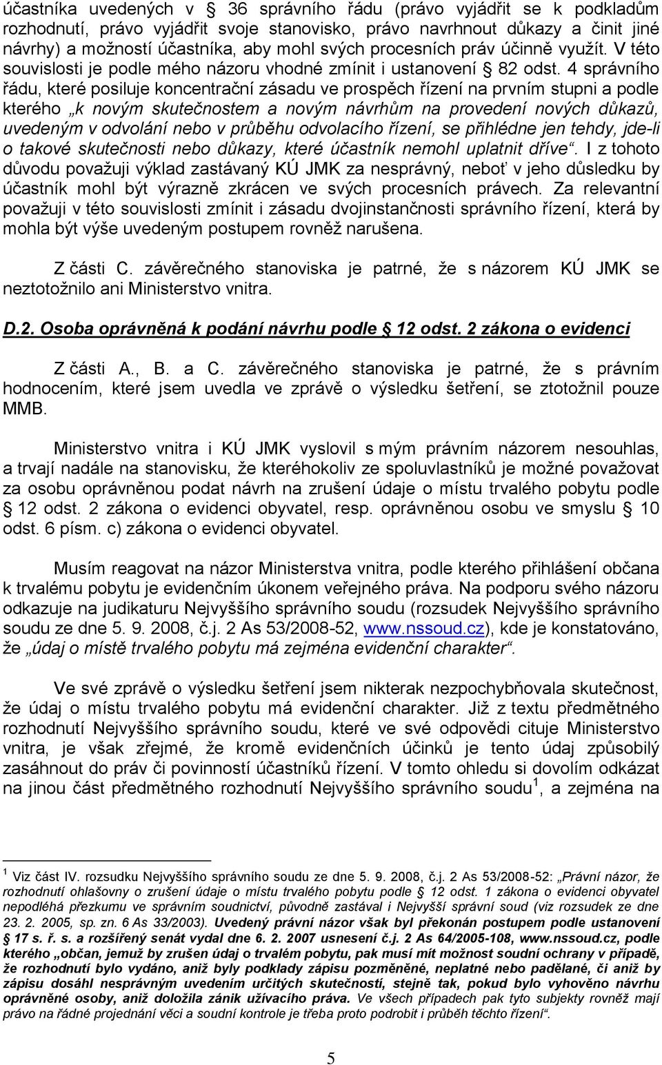 4 správního řádu, které posiluje koncentrační zásadu ve prospěch řízení na prvním stupni a podle kterého k novým skutečnostem a novým návrhům na provedení nových důkazů, uvedeným v odvolání nebo v