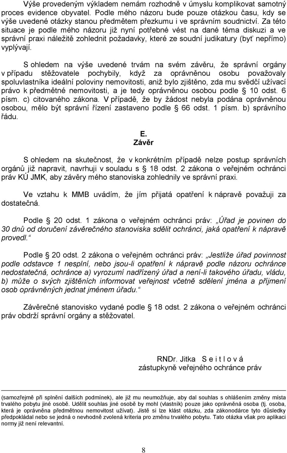 Za této situace je podle mého názoru již nyní potřebné vést na dané téma diskuzi a ve správní praxi náležitě zohlednit požadavky, které ze soudní judikatury (byť nepřímo) vyplývají.