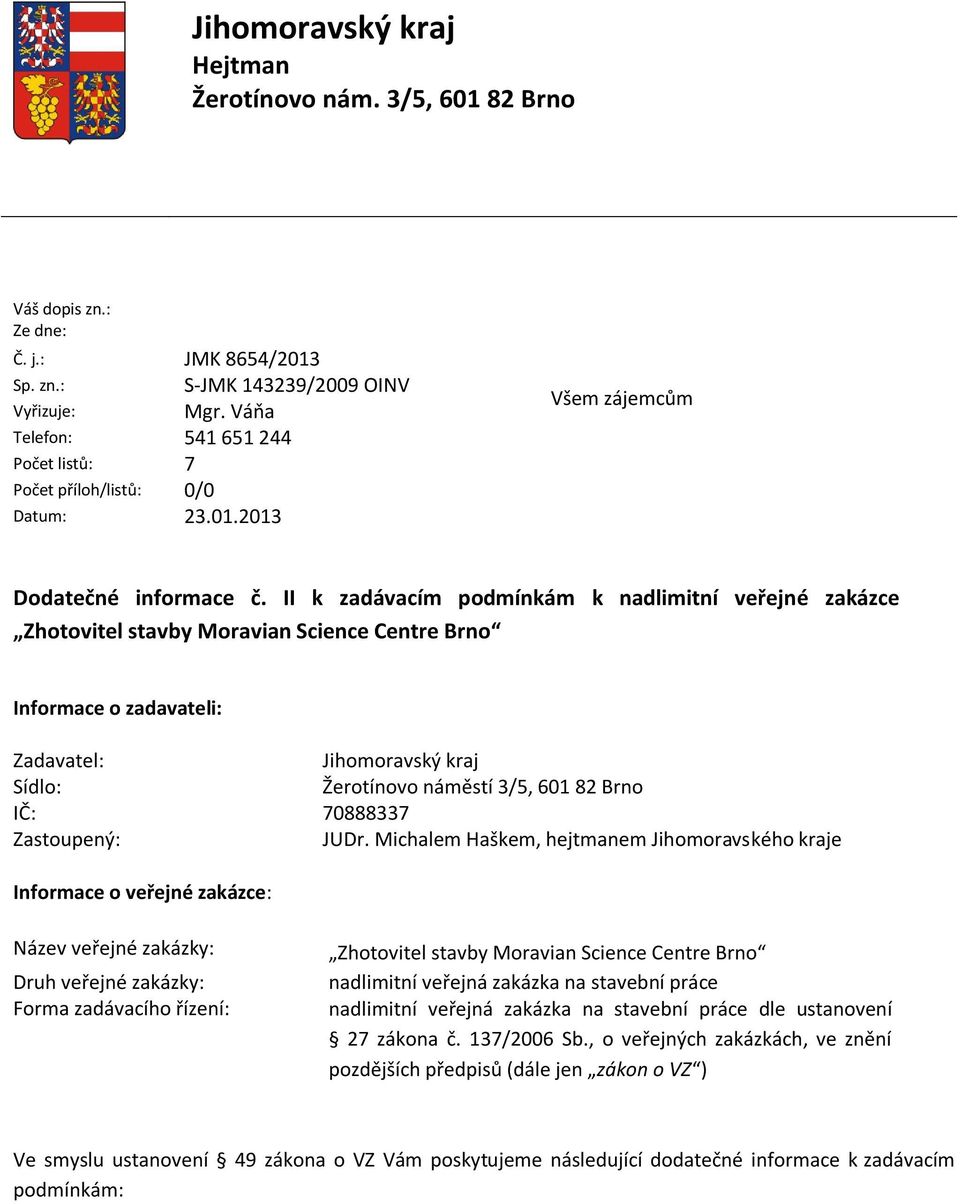 II k zadávacím podmínkám k nadlimitní veřejné zakázce Zhotovitel stavby Moravian Science Centre Brno Informace o zadavateli: Zadavatel: Sídlo: IČ: Zastoupený: Jihomoravský kraj Žerotínovo náměstí