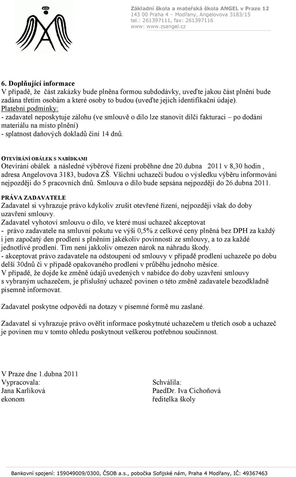 OTEVÍRÁNÍ OBÁLEK S NABÍDKAMI Otevírání obálek a následné výběrové řízení proběhne dne 20.dubna 2011 v 8,30 hodin, adresa Angelovova 3183, budova ZŠ.