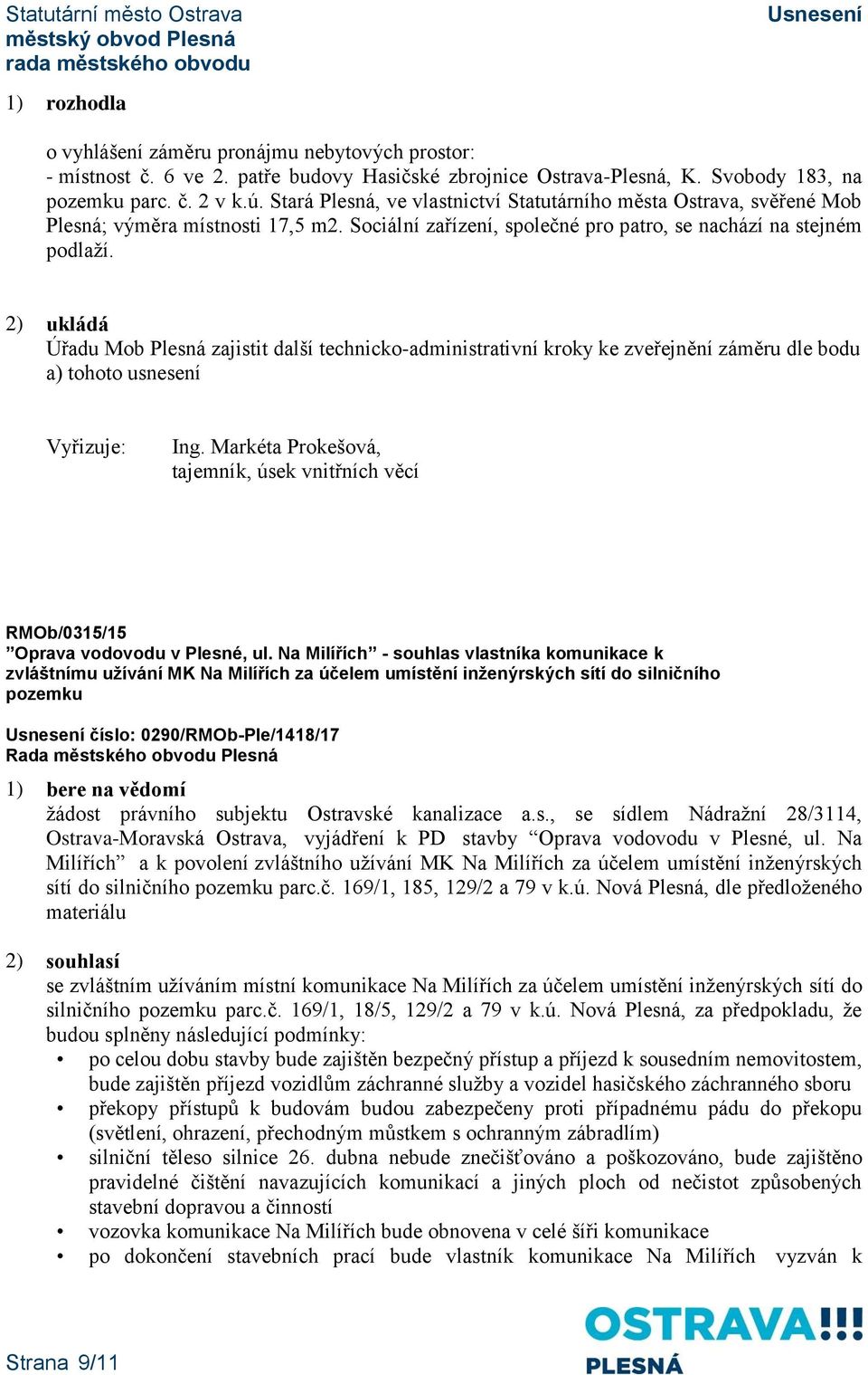 2) ukládá Úřadu Mob Plesná zajistit další technicko-administrativní kroky ke zveřejnění záměru dle bodu a) tohoto usnesení Vyřizuje: Ing.