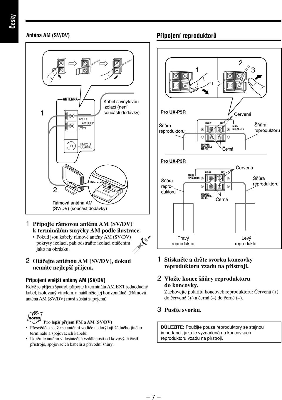 reproduktoru 1 Pfiipojte rámovou anténu AM (SV/DV) k terminálûm smyãky AM podle ilustrace. Pokud jsou kabely rámové antény AM (SV/DV) pokryty izolací, pak odstraàte izolaci otáãením jako na obrázku.