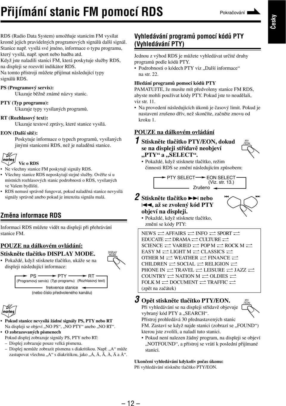 Na tomto pfiístroji mûïete pfiijímat následující typy signálû RDS. PS (Programov servis): Ukazuje bûïnû známé názvy stanic. PTY (Typ programu): Ukazuje typy vysílan ch programû.