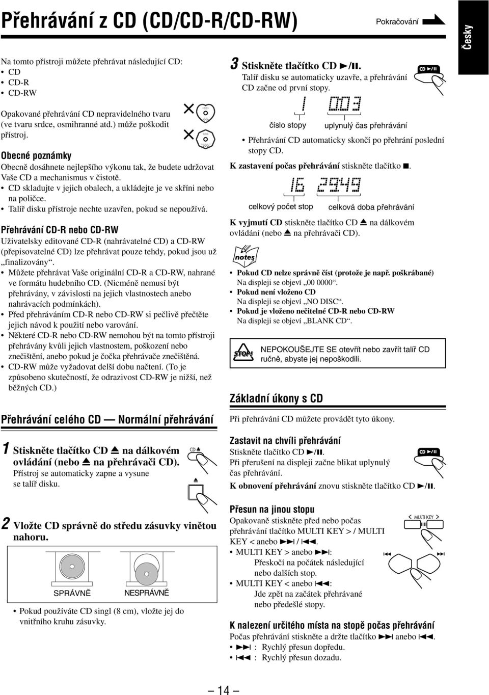 Obecné poznámky Obecnû dosáhnete nejlep ího v konu tak, Ïe budete udrïovat Va e CD a mechanismus v ãistotû. CD skladujte v jejich obalech, a ukládejte je ve skfiíni nebo na poliãce.