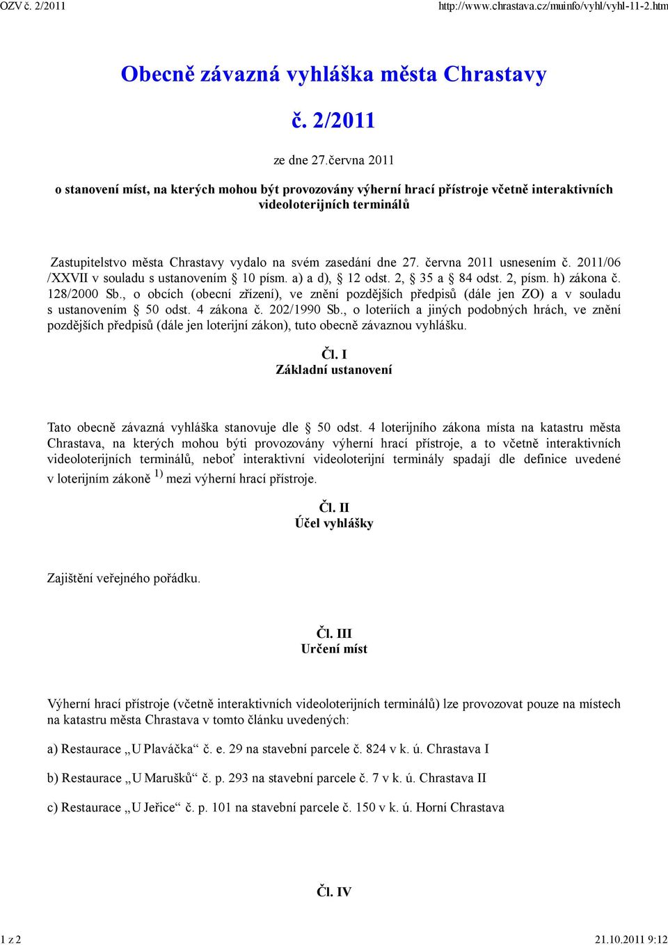 června 2011 usnesením č. 2011/06 /XXVII v souladu s ustanovením 10 písm. a) a d), 12 odst. 2, 35 a 84 odst. 2, písm. h) zákona č. 128/2000 Sb.