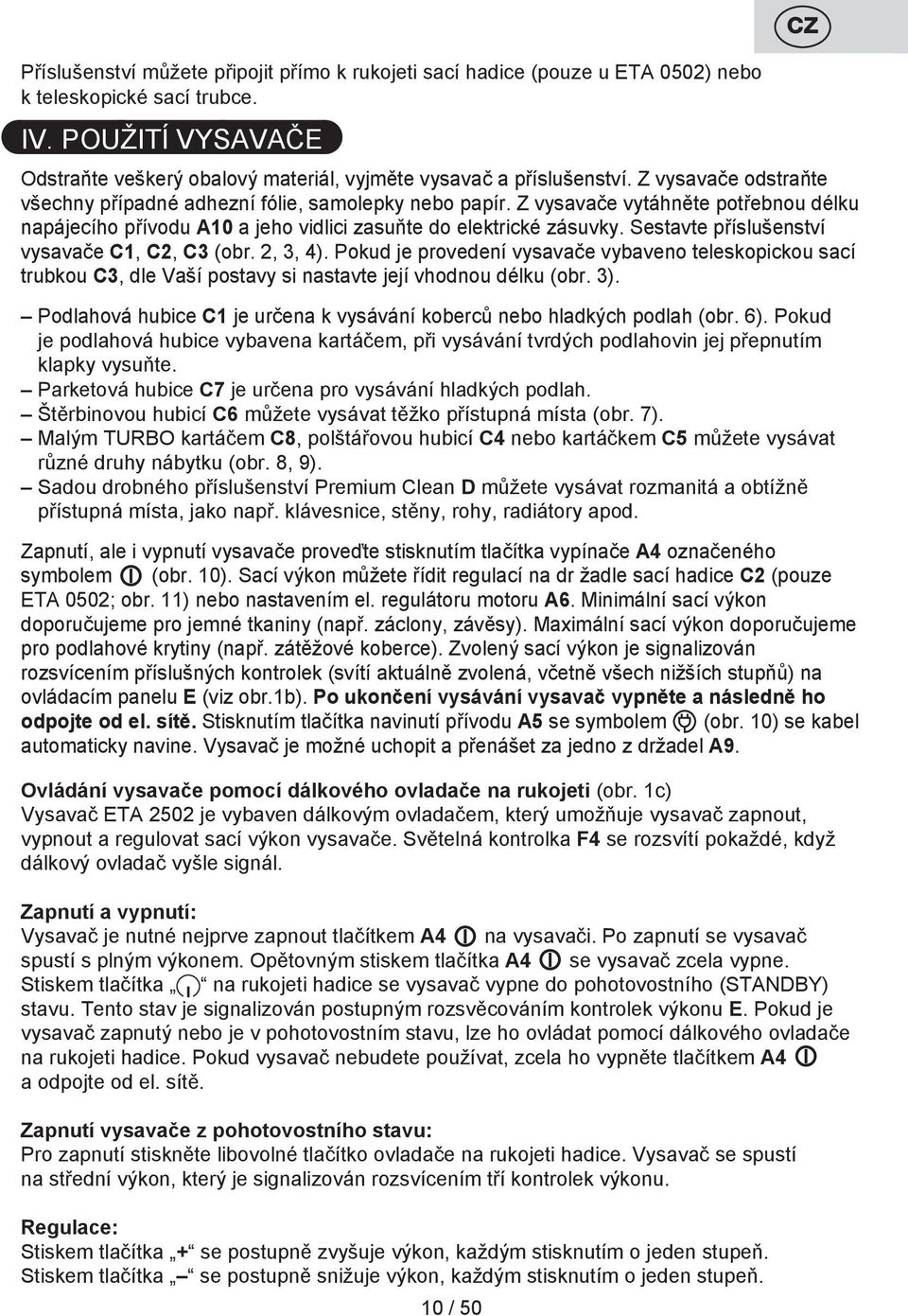 Sestavte příslušenství vysavače C1, C2, C3 (obr. 2, 3, 4). Pokud je provedení vysavače vybaveno teleskopickou sací trubkou C3, dle Vaší postavy si nastavte její vhodnou délku (obr. 3).