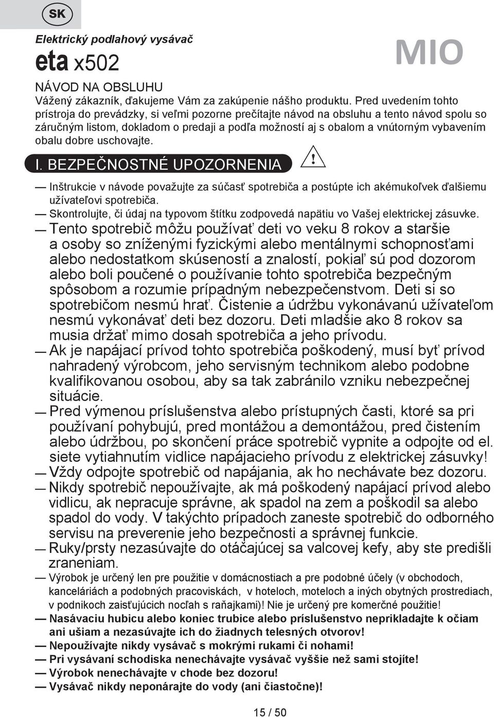 obalu dobre uschovajte. I. BEZPEČNOSTNÉ UPOZORNENIA MIO Inštrukcie v návode považujte za súčasť spotrebiča a postúpte ich akémukoľvek ďalšiemu užívateľovi spotrebiča.