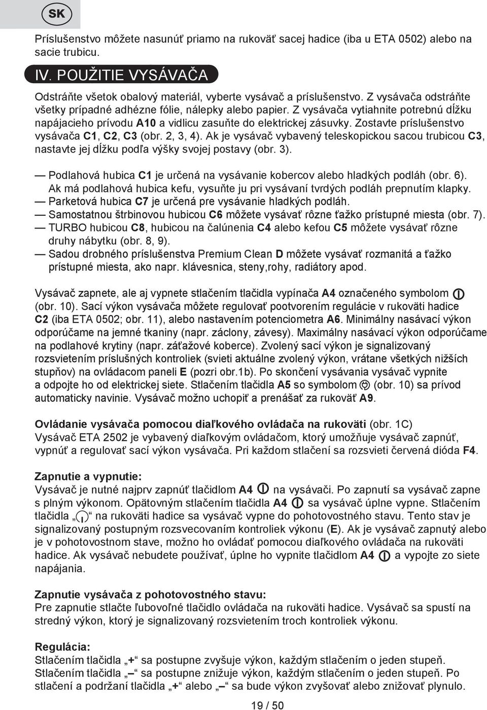 Zostavte príslušenstvo vysávača C1, C2, C3 (obr. 2, 3, 4). Ak je vysávač vybavený teleskopickou sacou trubicou C3, nastavte jej dĺžku podľa výšky svojej postavy (obr. 3).