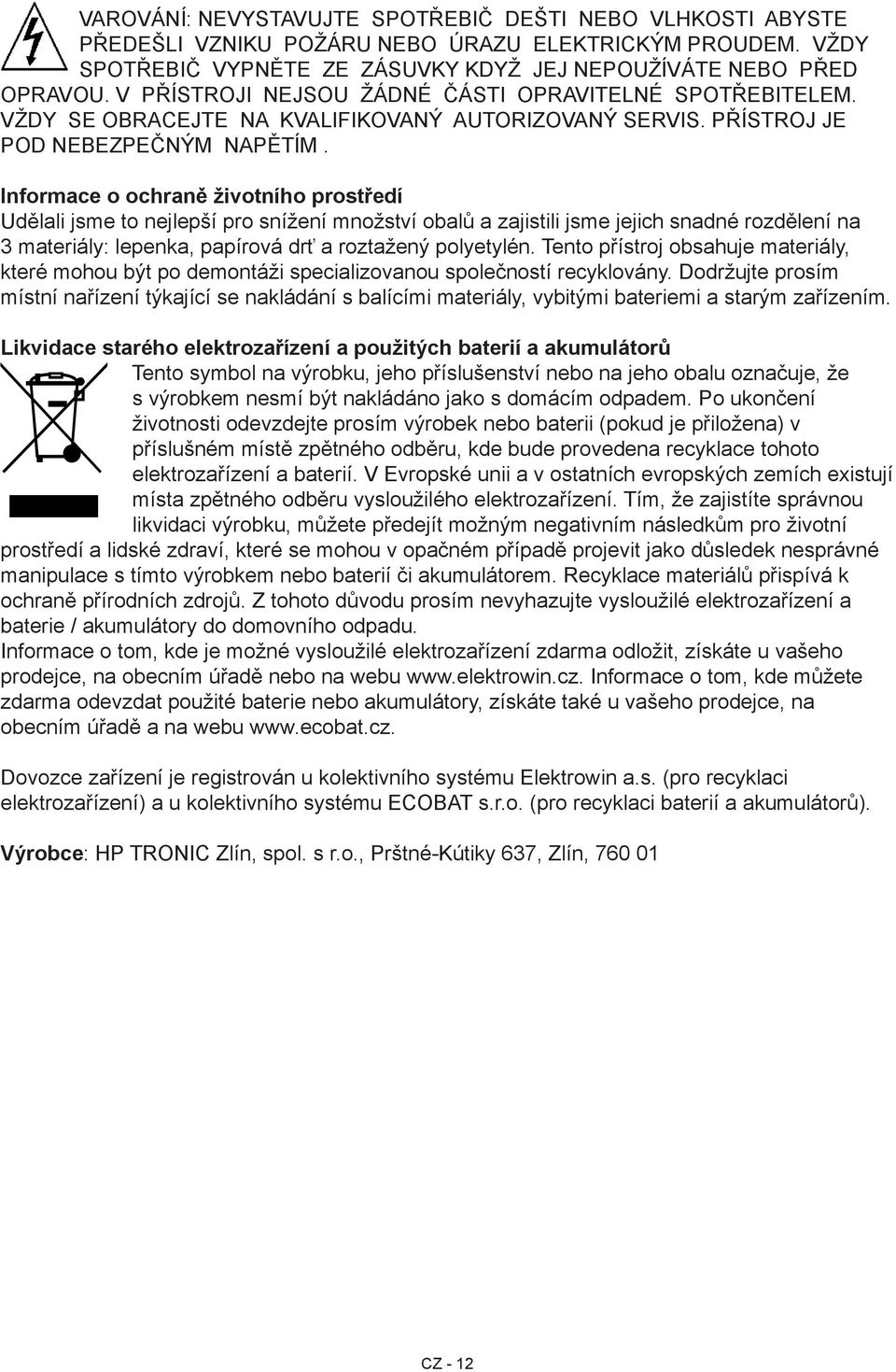 Informace o ochraně životního prostředí Udělali jsme to nejlepší pro snížení množství obalů a zajistili jsme jejich snadné rozdělení na 3 materiály: lepenka, papírová drť a roztažený polyetylén.