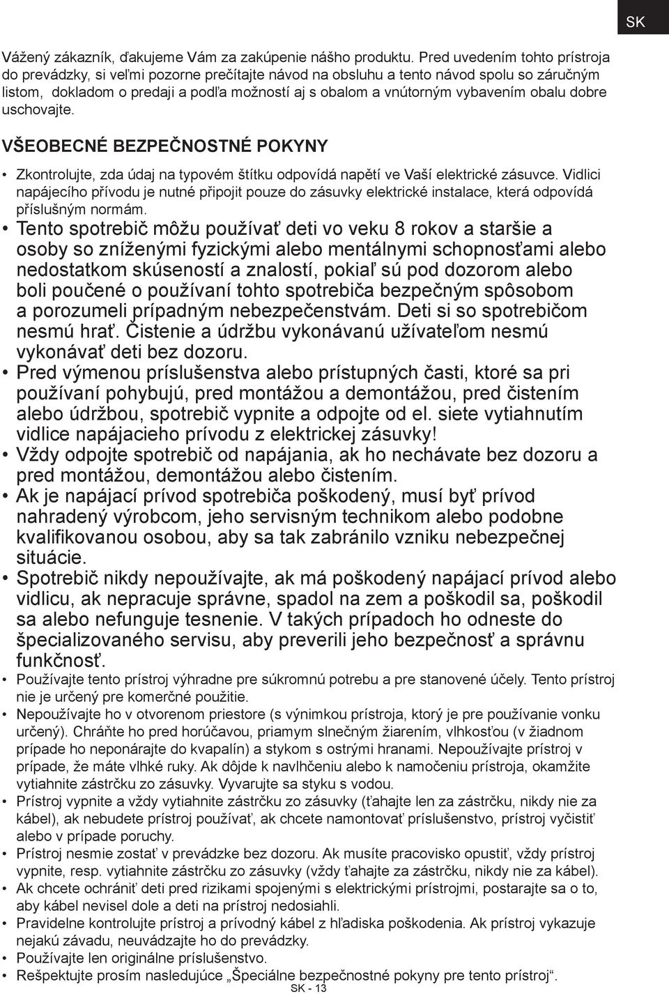 obalu dobre uschovajte. VŠEOBECNÉ BEZPEČNOSTNÉ POKYNY Zkontrolujte, zda údaj na typovém štítku odpovídá napětí ve Vaší elektrické zásuvce.