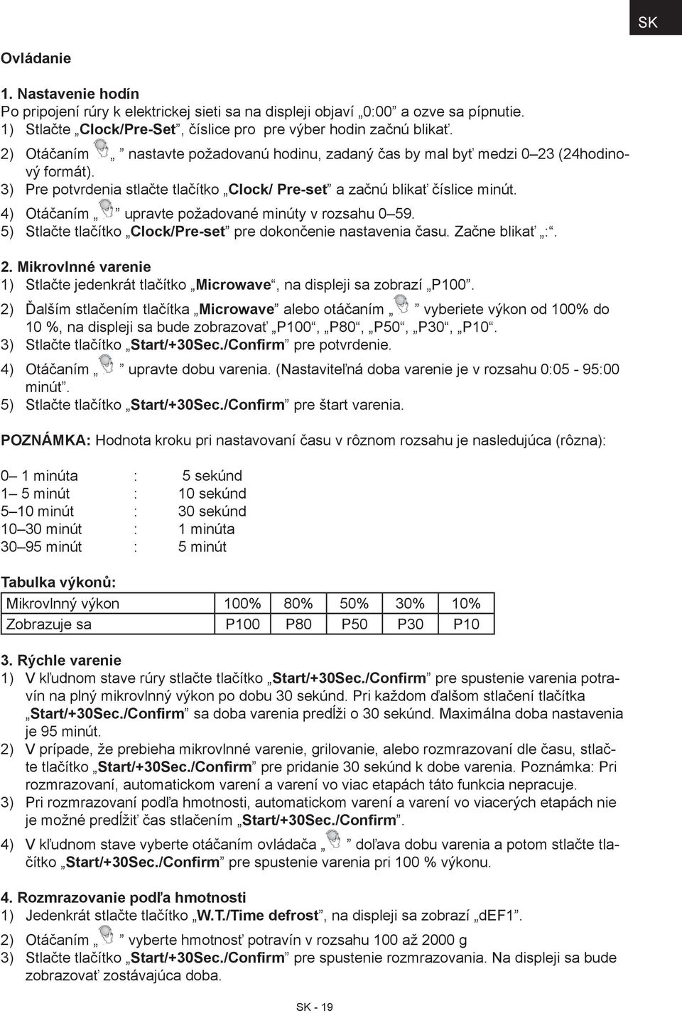 4) Otáčaním upravte požadované minúty v rozsahu 0 59. 5) Stlačte tlačítko Clock/Pre-set pre dokončenie nastavenia času. Začne blikať :. 2.