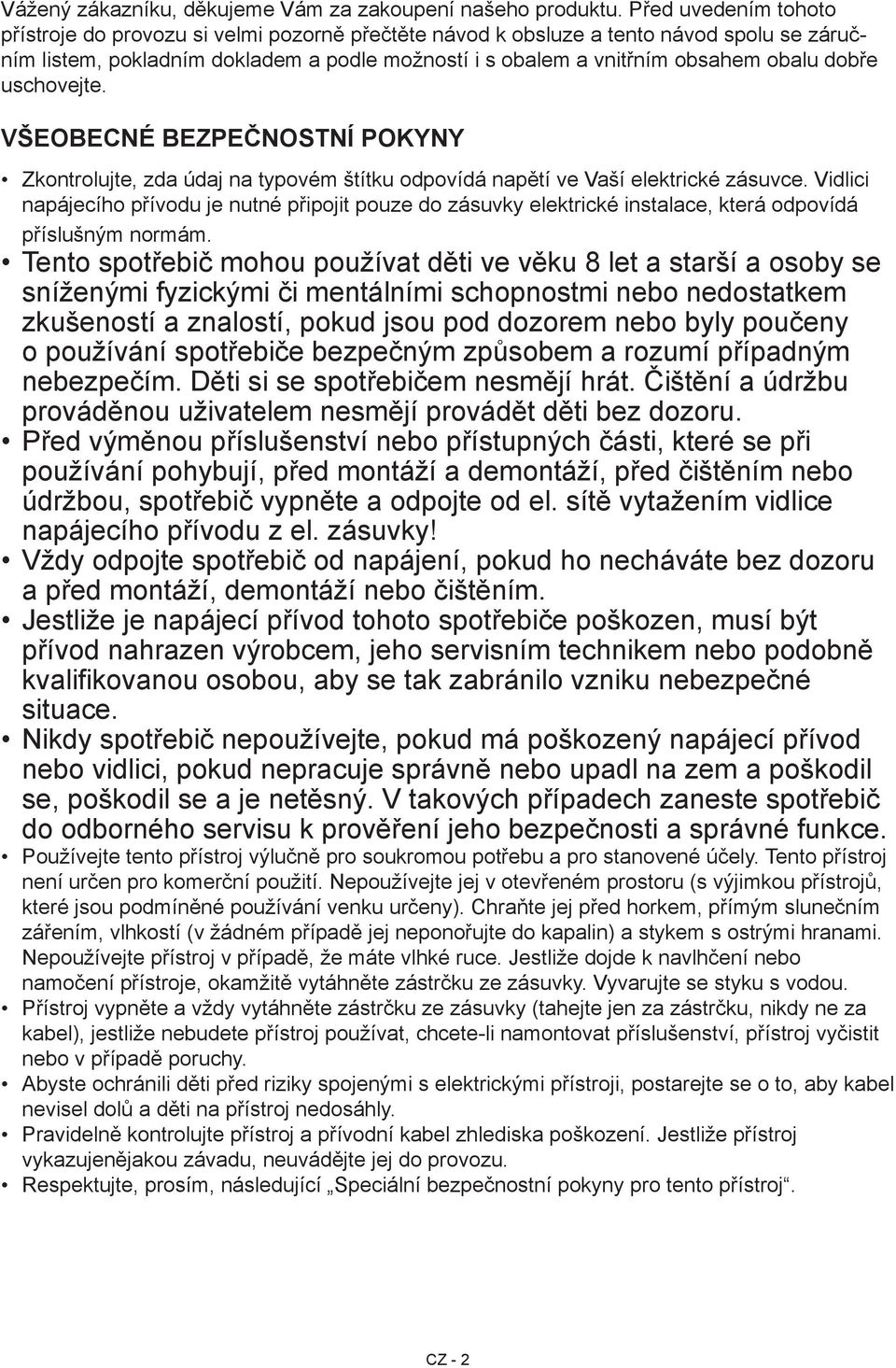 dobře uschovejte. VŠEOBECNÉ BEZPEČNOSTNÍ POKYNY Zkontrolujte, zda údaj na typovém štítku odpovídá napětí ve Vaší elektrické zásuvce.