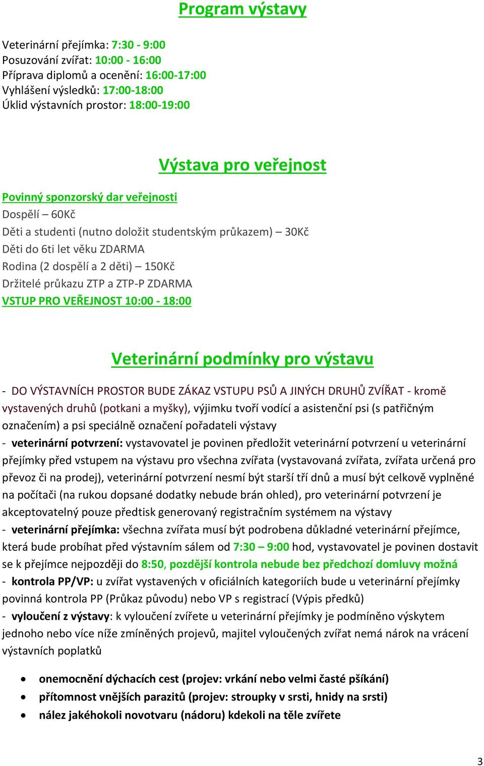 ZTP a ZTP-P ZDARMA VSTUP PRO VEŘEJNOST 10:00-18:00 Veterinární podmínky pro výstavu - DO VÝSTAVNÍCH PROSTOR BUDE ZÁKAZ VSTUPU PSŮ A JINÝCH DRUHŮ ZVÍŘAT - kromě vystavených druhů (potkani a myšky),