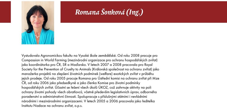 V letech 2007 a 2008 pracovala pro Royal Society for the Prevention of Cruelty to Animals (Královská společnost na ochranu zvířat) jako manažerka projektů na zlepšení životních podmínek (welfare)