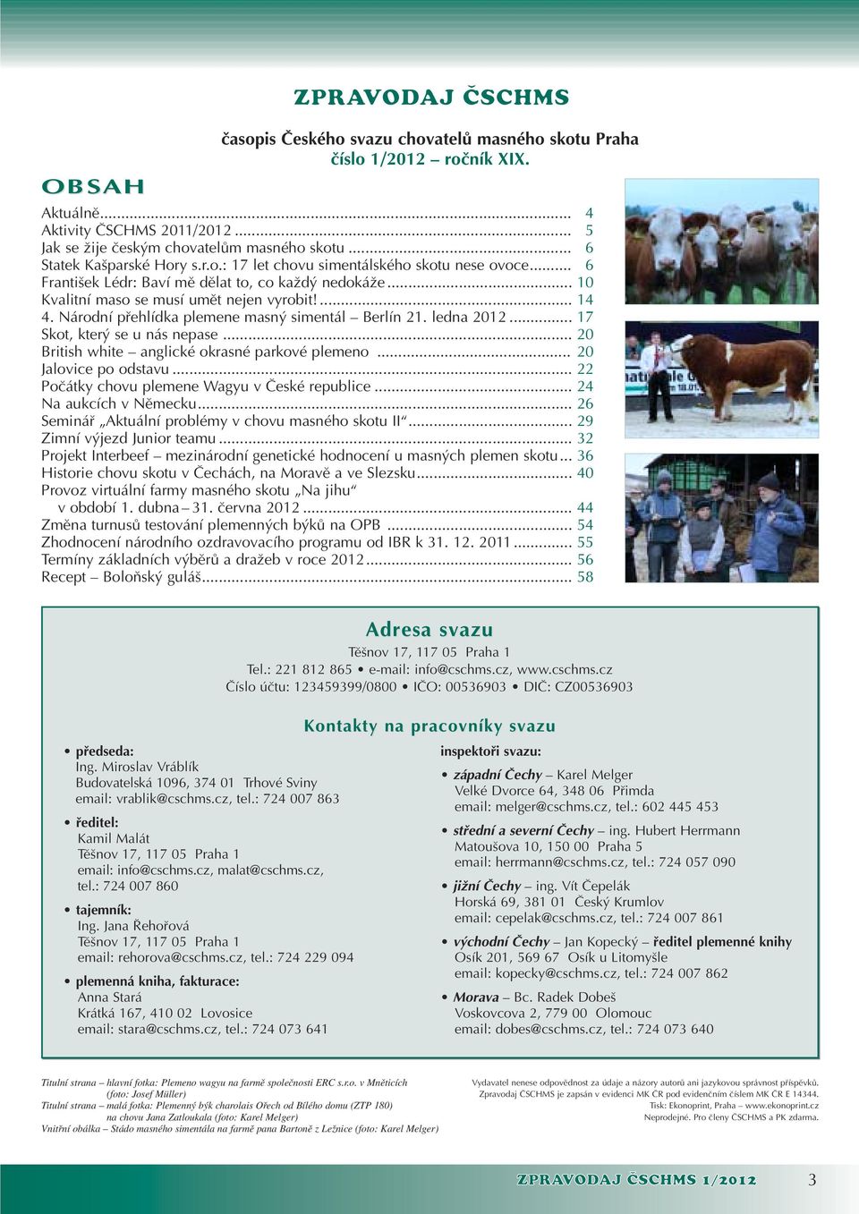Národní pfiehlídka plemene masn simentál Berlín 21. ledna 2012... 17 Skot, kter se u nás nepase... 20 British white anglické okrasné parkové plemeno... 20 Jalovice po odstavu.
