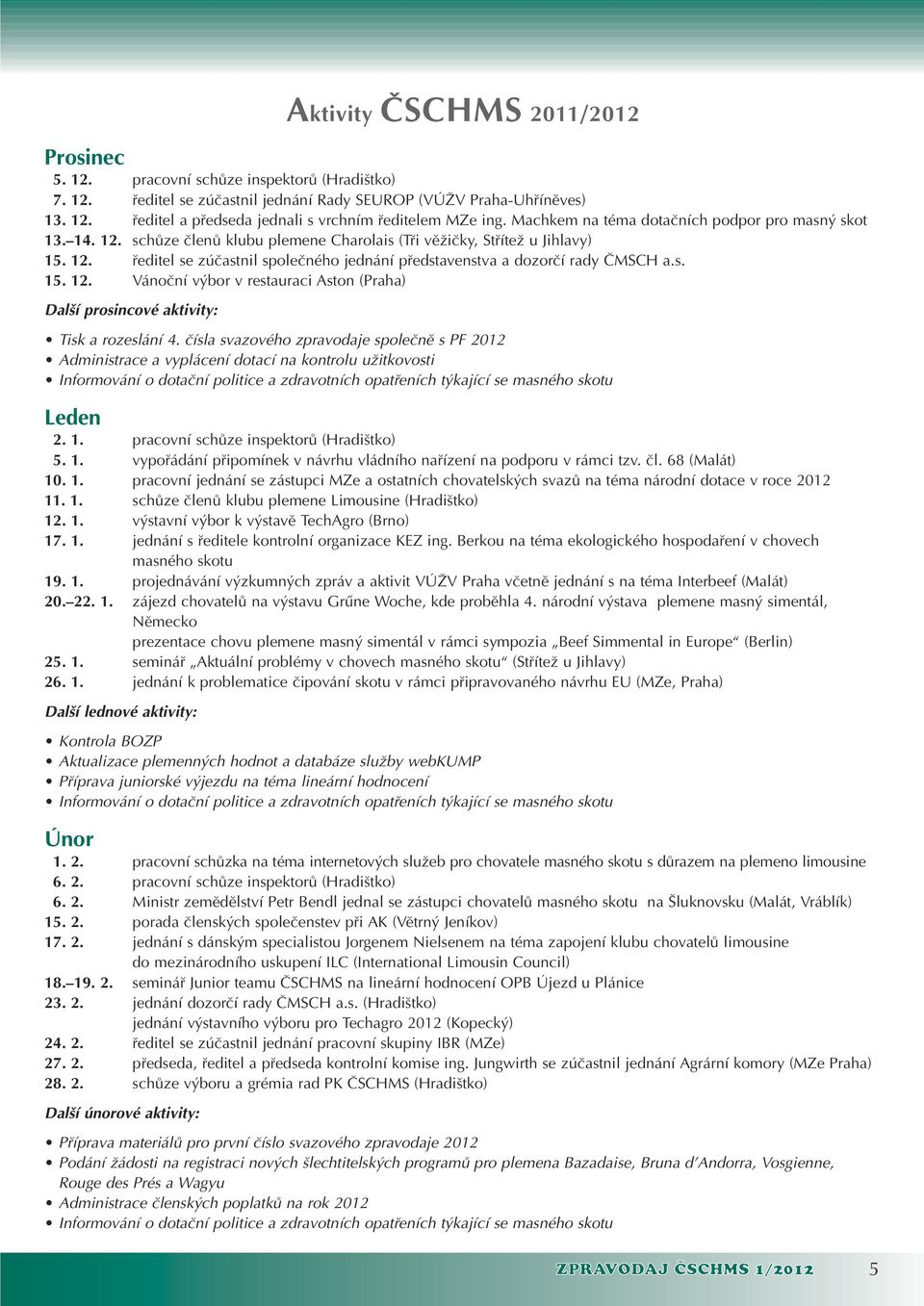 s. 15. 12. Vánoãní v bor v restauraci Aston (Praha) Dal í prosincové aktivity: Tisk a rozeslání 4.