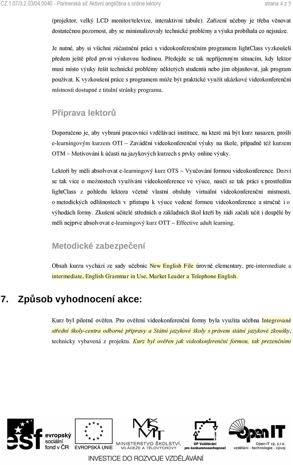 Je nutné, aby si všichni zúčastnění práci s videokonferenčním programem lightclass vyzkoušeli předem ještě před první výukovou hodinou.