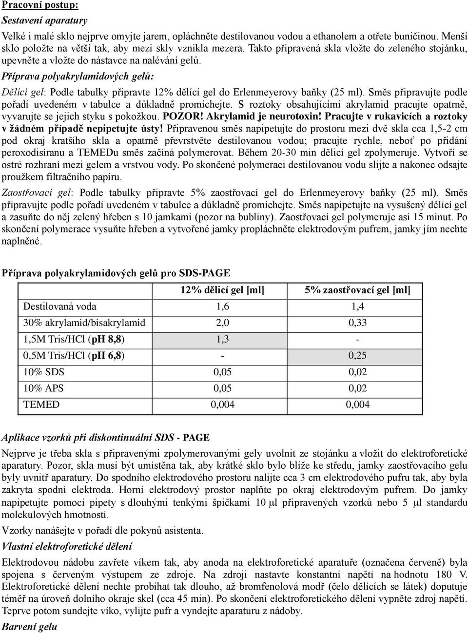 Příprava polyakrylamidových gelů: Dělící gel: Podle tabulky připravte 12% dělící gel do Erlenmeyerovy baňky (25 ml). Směs připravujte podle pořadí uvedeném v tabulce a důkladně promíchejte.