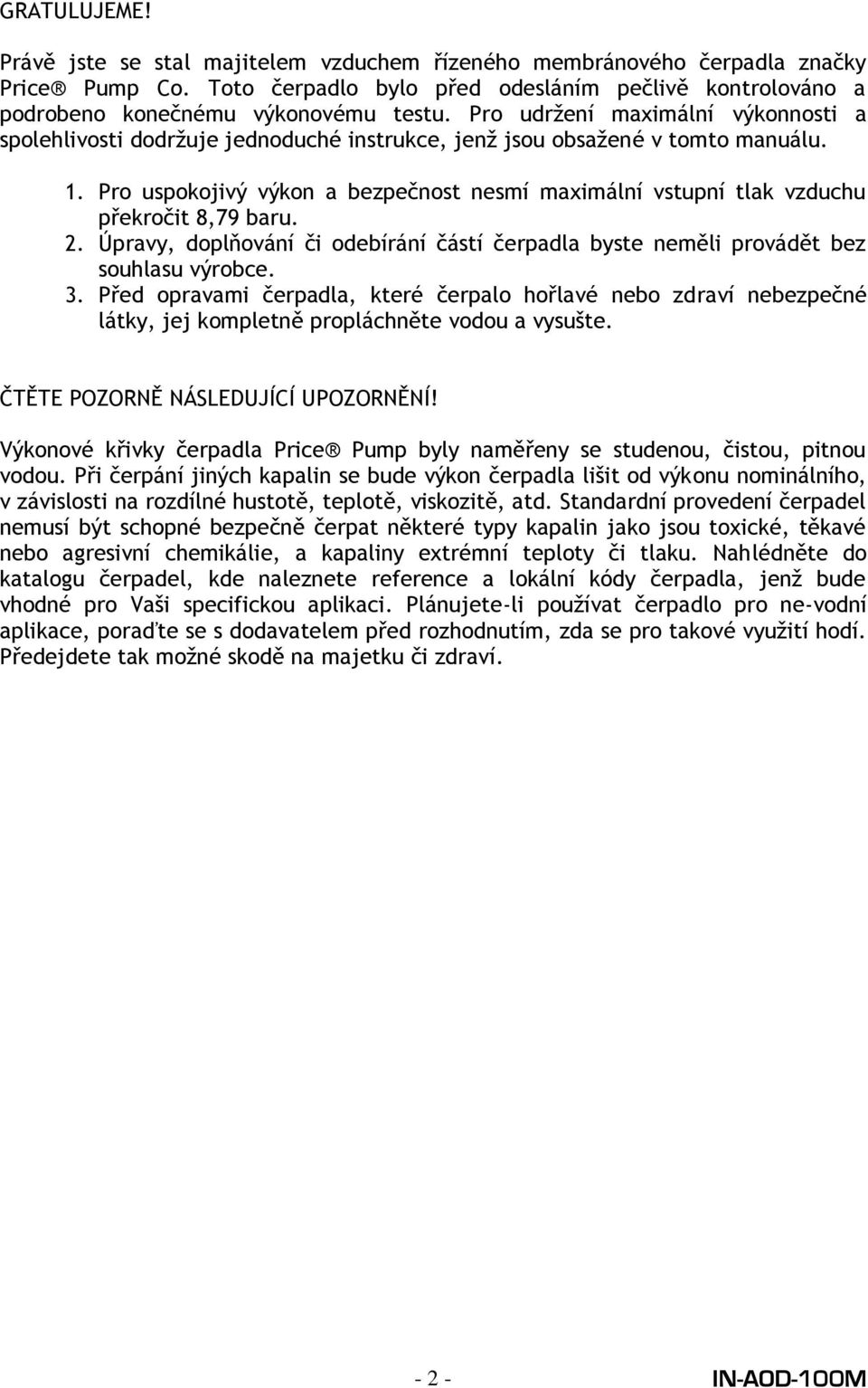 Pro uspokojivý výkon a bezpečnost nesmí maximální vstupní tlak vzduchu překročit 8,79 baru. 2. Úpravy, doplňování či odebírání částí čerpadla byste neměli provádět bez souhlasu výrobce. 3.