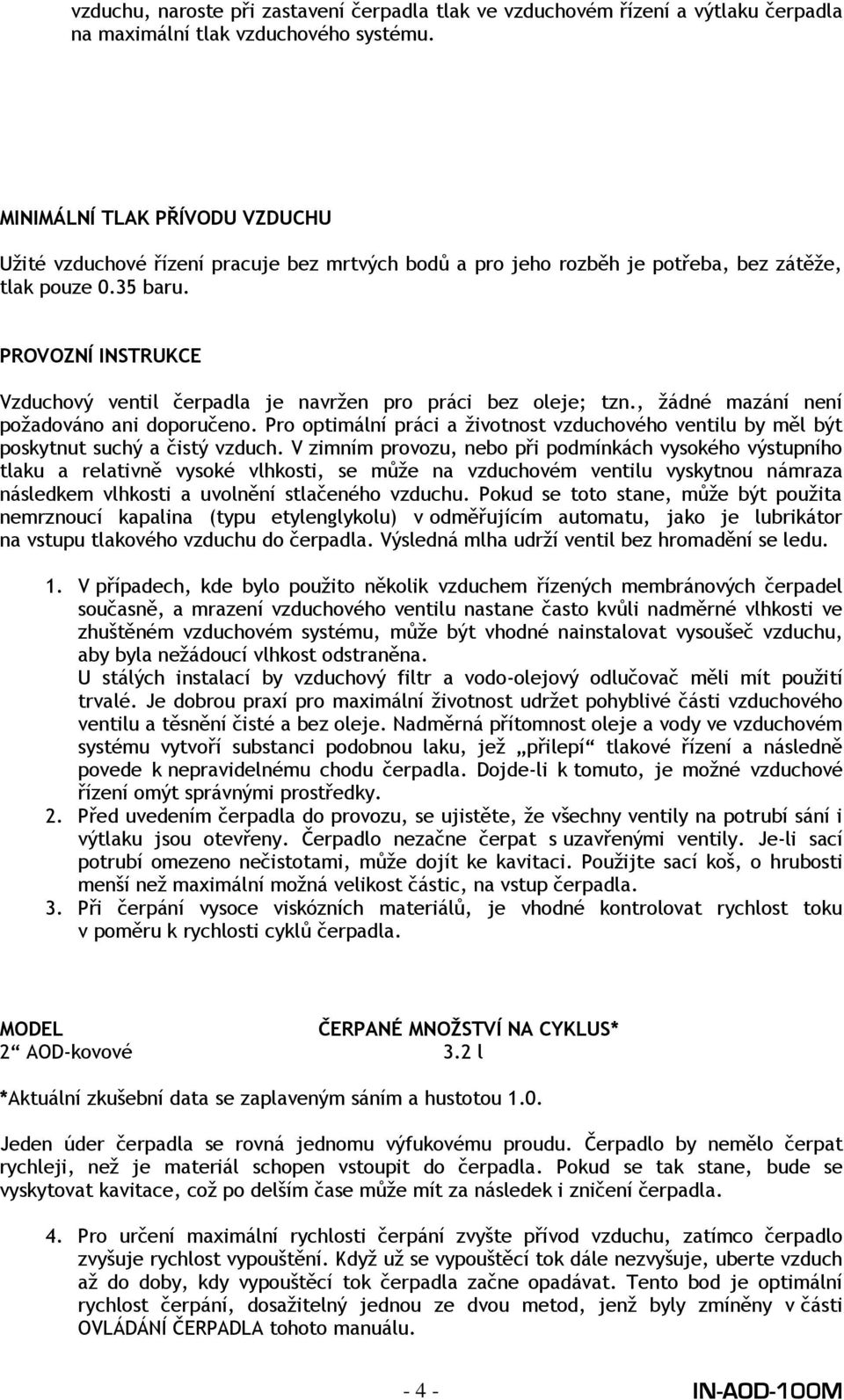 PROVOZNÍ INSTRUKCE Vzduchový ventil čerpadla je navrţen pro práci bez oleje; tzn., ţádné mazání není poţadováno ani doporučeno.