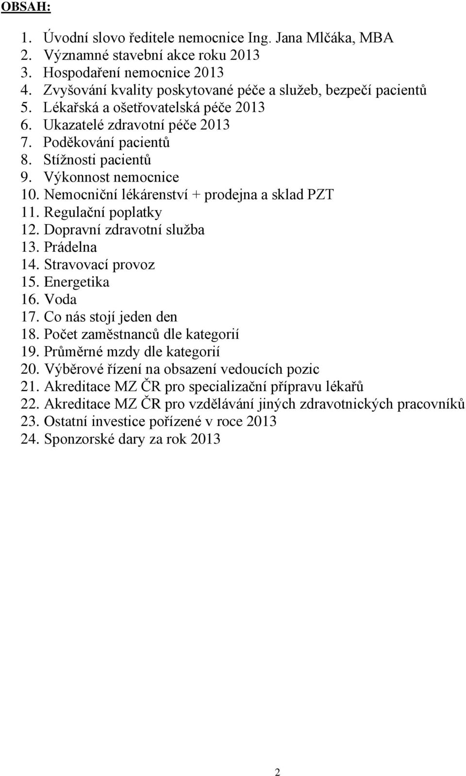 Regulační poplatky 12. Dopravní zdravotní služba 13. Prádelna 14. Stravovací provoz 15. Energetika 16. Voda 17. Co nás stojí jeden den 18. Počet zaměstnanců dle kategorií 19.