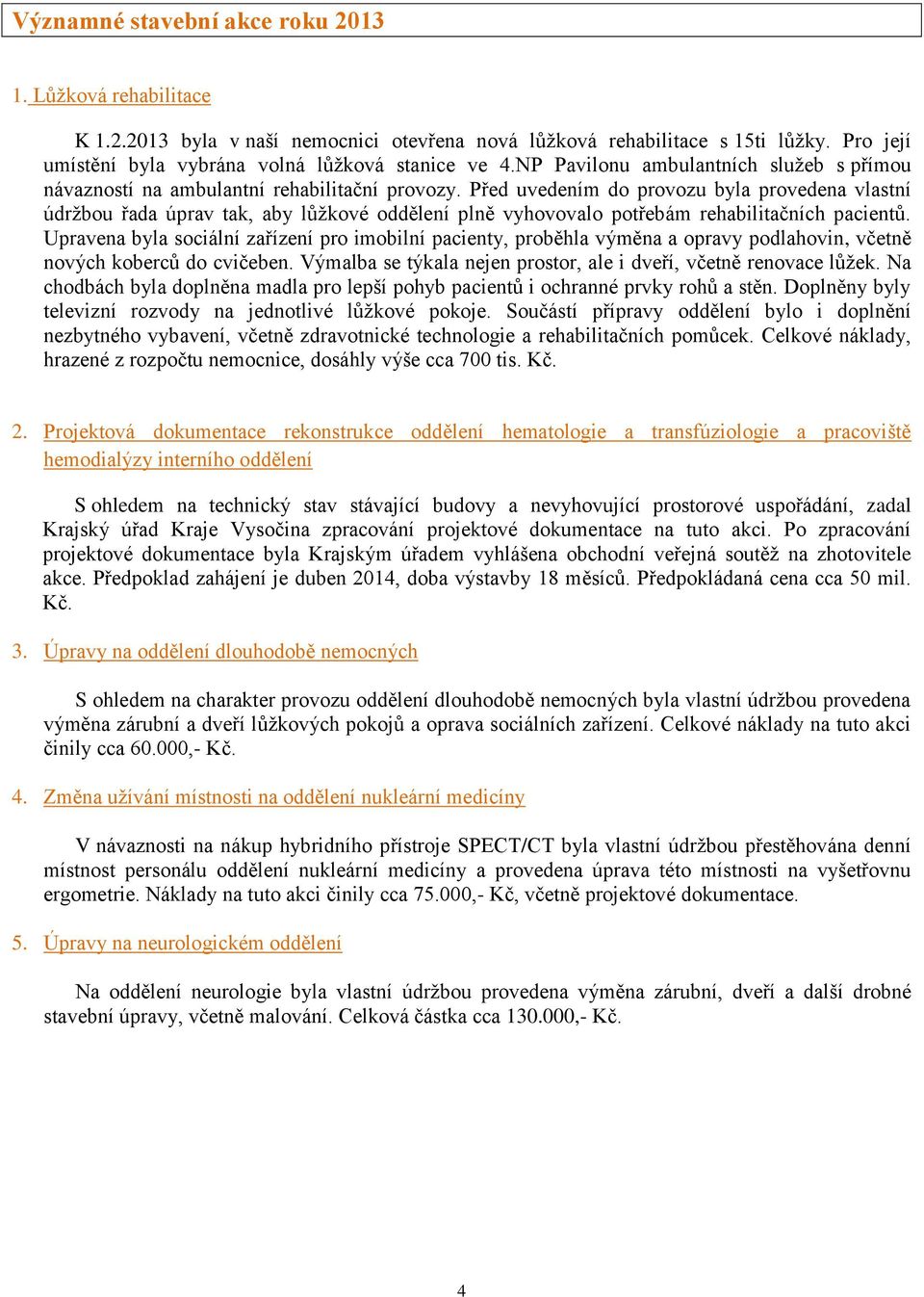 Před uvedením do provozu byla provedena vlastní údržbou řada úprav tak, aby lůžkové oddělení plně vyhovovalo potřebám rehabilitačních pacientů.