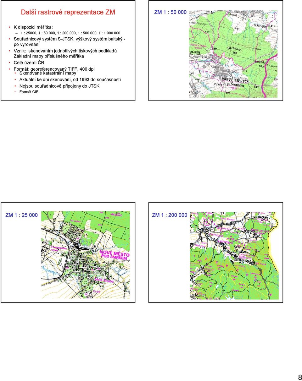 podkladů Základní mapy příslušného měřítka Celé území ČR Formát: georeferencovaný TIFF, 400 dpi Skenované katastrální