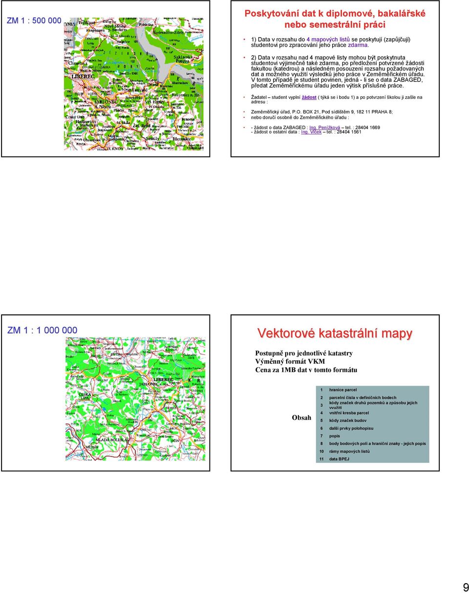 možného využití výsledků jeho práce v Zeměměřickém úřadu. V tomto případě je student povinen, jedná - li se o data ZABAGED, předat Zeměměřickému úřadu jeden výtisk příslušné práce.