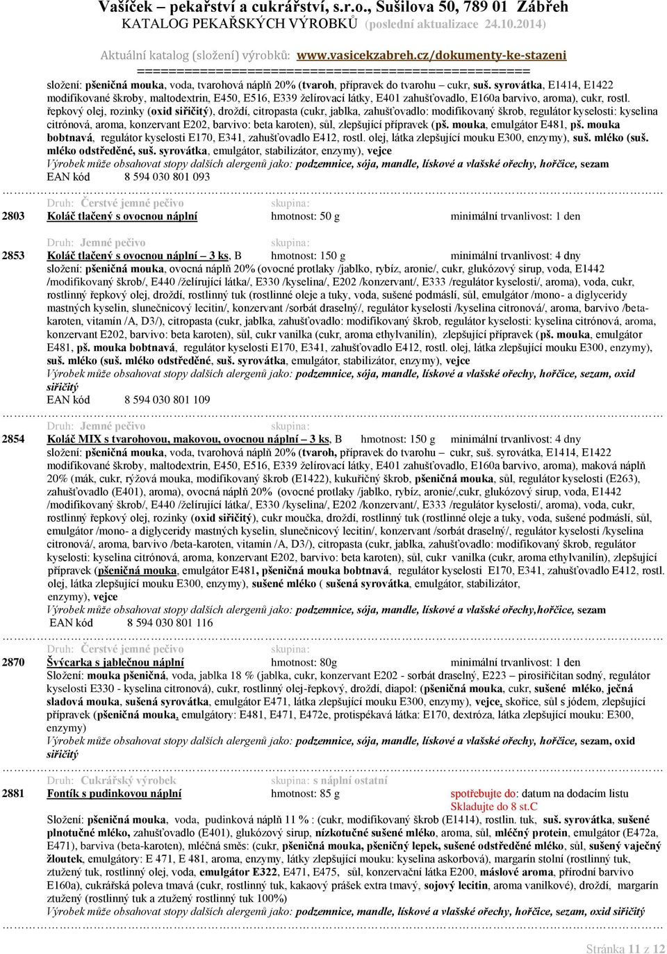 řepkový olej, rozinky (oxid siřičitý), droždí, citropasta (cukr, jablka, zahušťovadlo: modifikovaný škrob, regulátor kyselosti: kyselina citrónová, aroma, konzervant E202, barvivo: beta karoten),