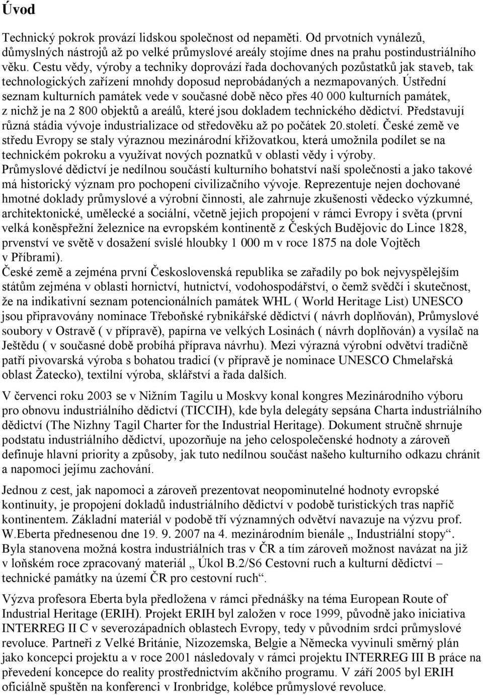 Ústřední seznam kulturních památek vede v současné době něco přes 40 000 kulturních památek, z nichţ je na 2 800 objektů a areálů, které jsou dokladem technického dědictví.