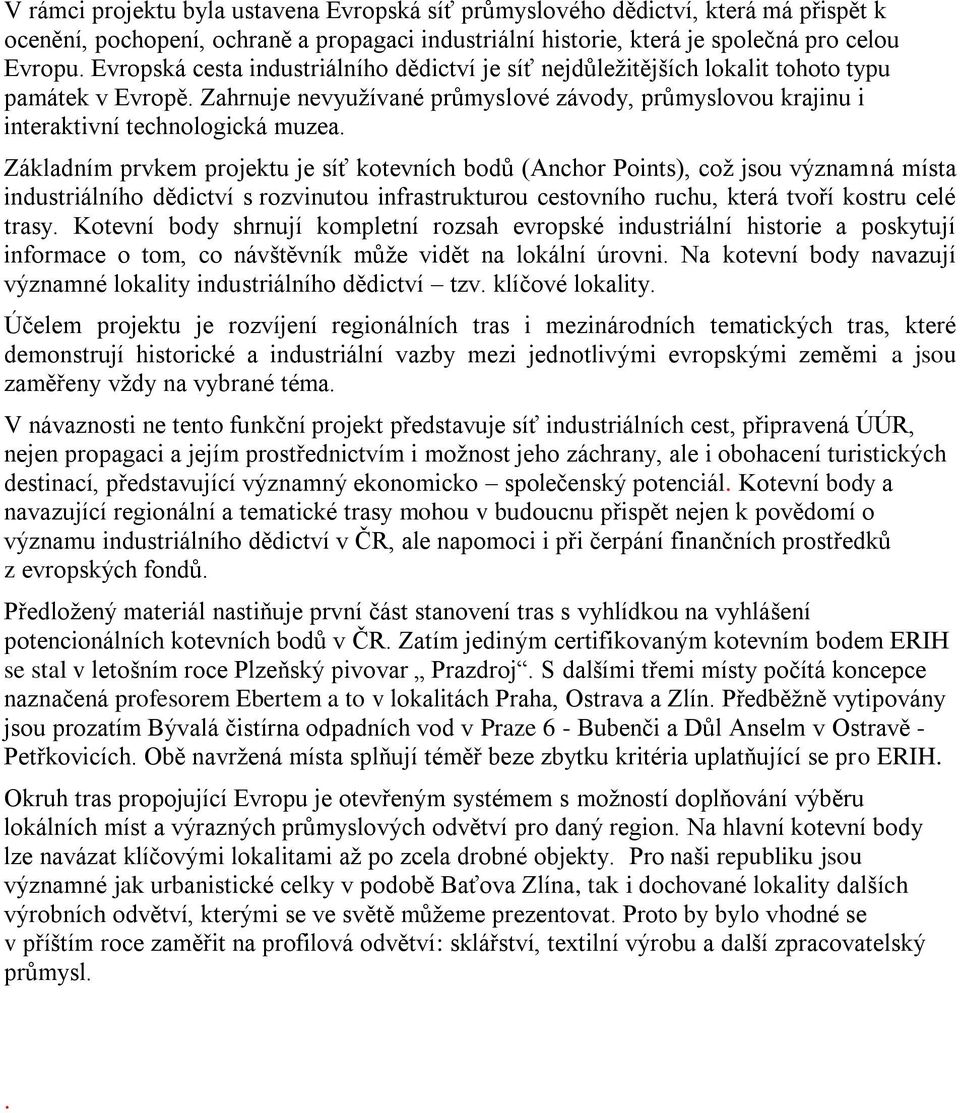 Základním prvkem projektu je síť kotevních bodů (Anchor Points), coţ jsou významná místa industriálního dědictví s rozvinutou infrastrukturou cestovního ruchu, která tvoří kostru celé trasy.