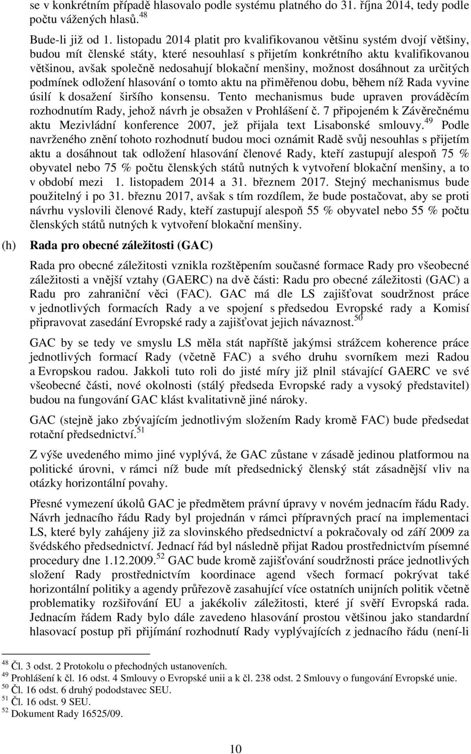 blokační menšiny, možnost dosáhnout za určitých podmínek odložení hlasování o tomto aktu na přiměřenou dobu, během níž Rada vyvine úsilí k dosažení širšího konsensu.