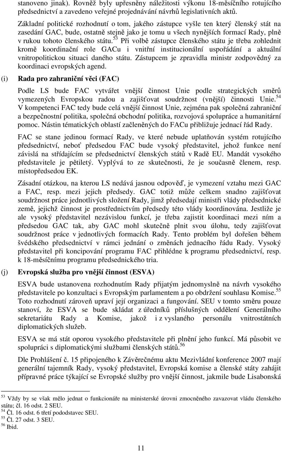 státu. 53 Při volbě zástupce členského státu je třeba zohlednit kromě koordinační role GACu i vnitřní institucionální uspořádání a aktuální vnitropolitickou situaci daného státu.