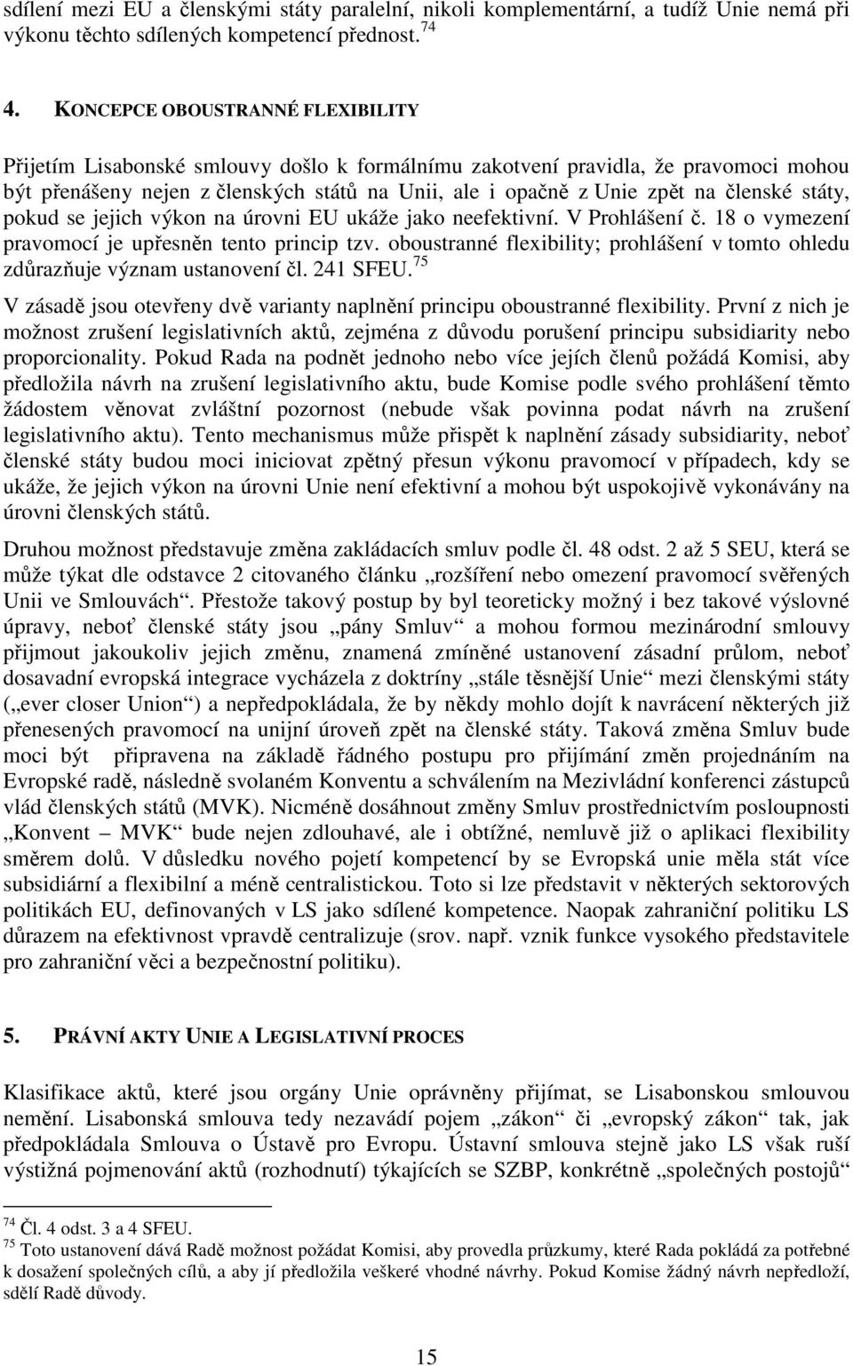 členské státy, pokud se jejich výkon na úrovni EU ukáže jako neefektivní. V Prohlášení č. 18 o vymezení pravomocí je upřesněn tento princip tzv.