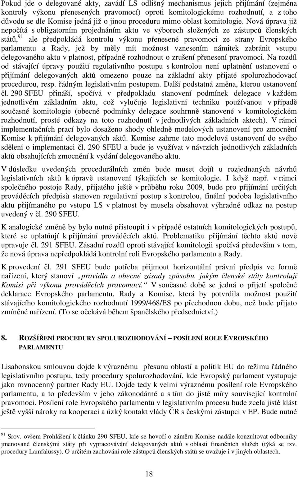 Nová úprava již nepočítá s obligatorním projednáním aktu ve výborech složených ze zástupců členských států, 91 ale předpokládá kontrolu výkonu přenesené pravomoci ze strany Evropského parlamentu a