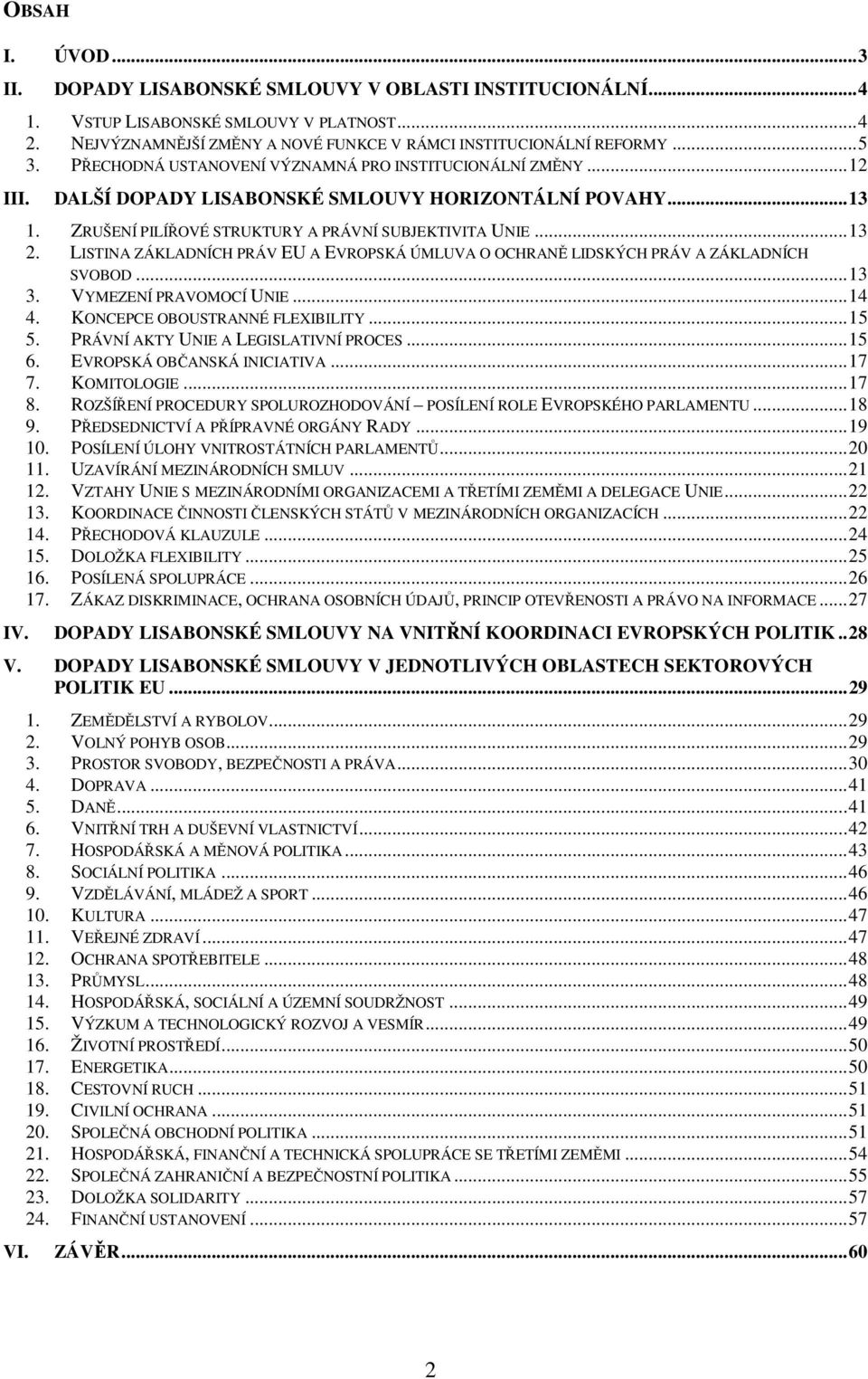 LISTINA ZÁKLADNÍCH PRÁV EU A EVROPSKÁ ÚMLUVA O OCHRANĚ LIDSKÝCH PRÁV A ZÁKLADNÍCH SVOBOD...13 3. VYMEZENÍ PRAVOMOCÍ UNIE...14 4. KONCEPCE OBOUSTRANNÉ FLEXIBILITY...15 5.