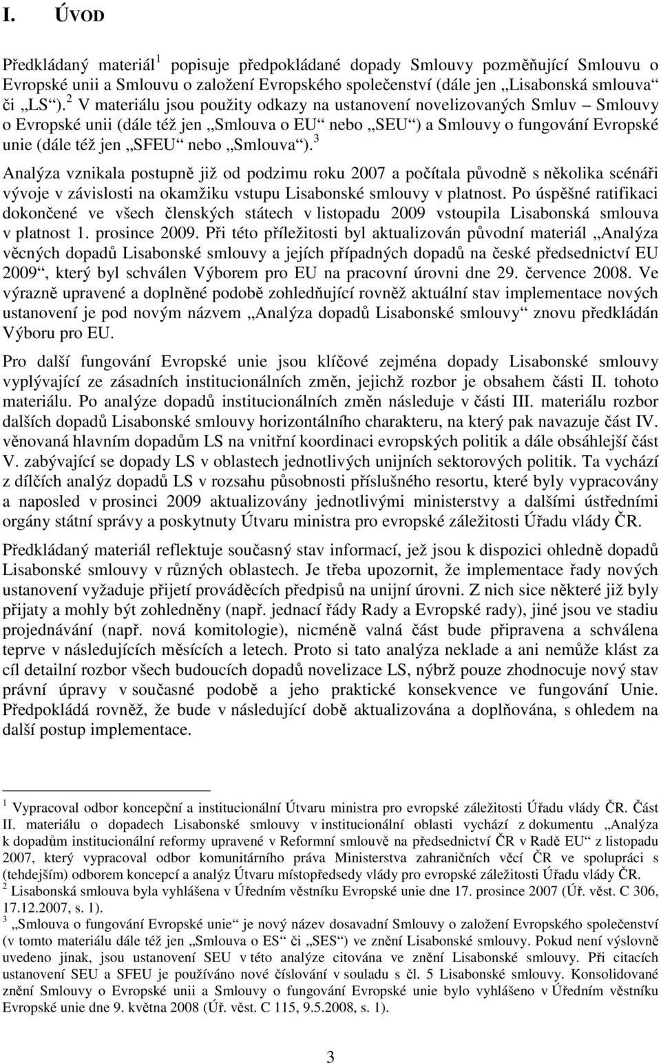 ). 3 Analýza vznikala postupně již od podzimu roku 2007 a počítala původně s několika scénáři vývoje v závislosti na okamžiku vstupu Lisabonské smlouvy v platnost.