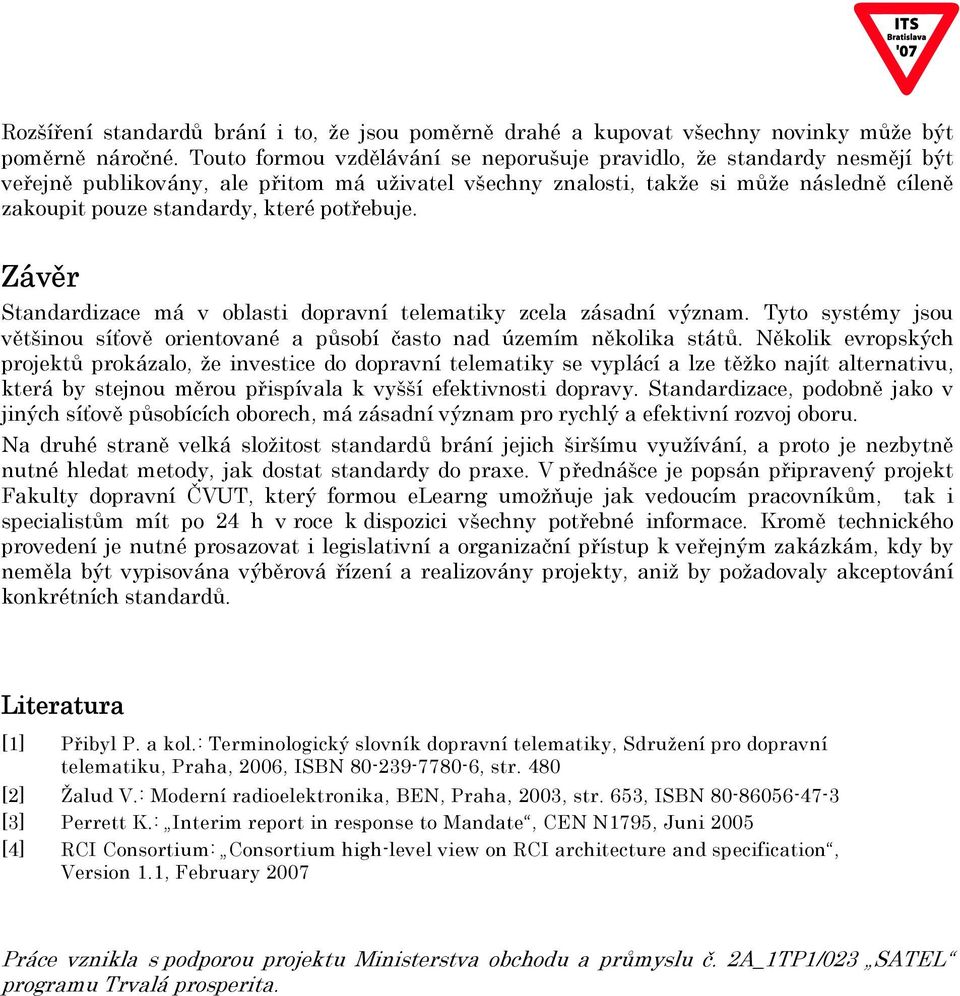 potřebuje. Závěr Standardizace má v oblasti dopravní telematiky zcela zásadní význam. Tyto systémy jsou většinou síťově orientované a působí často nad územím několika států.