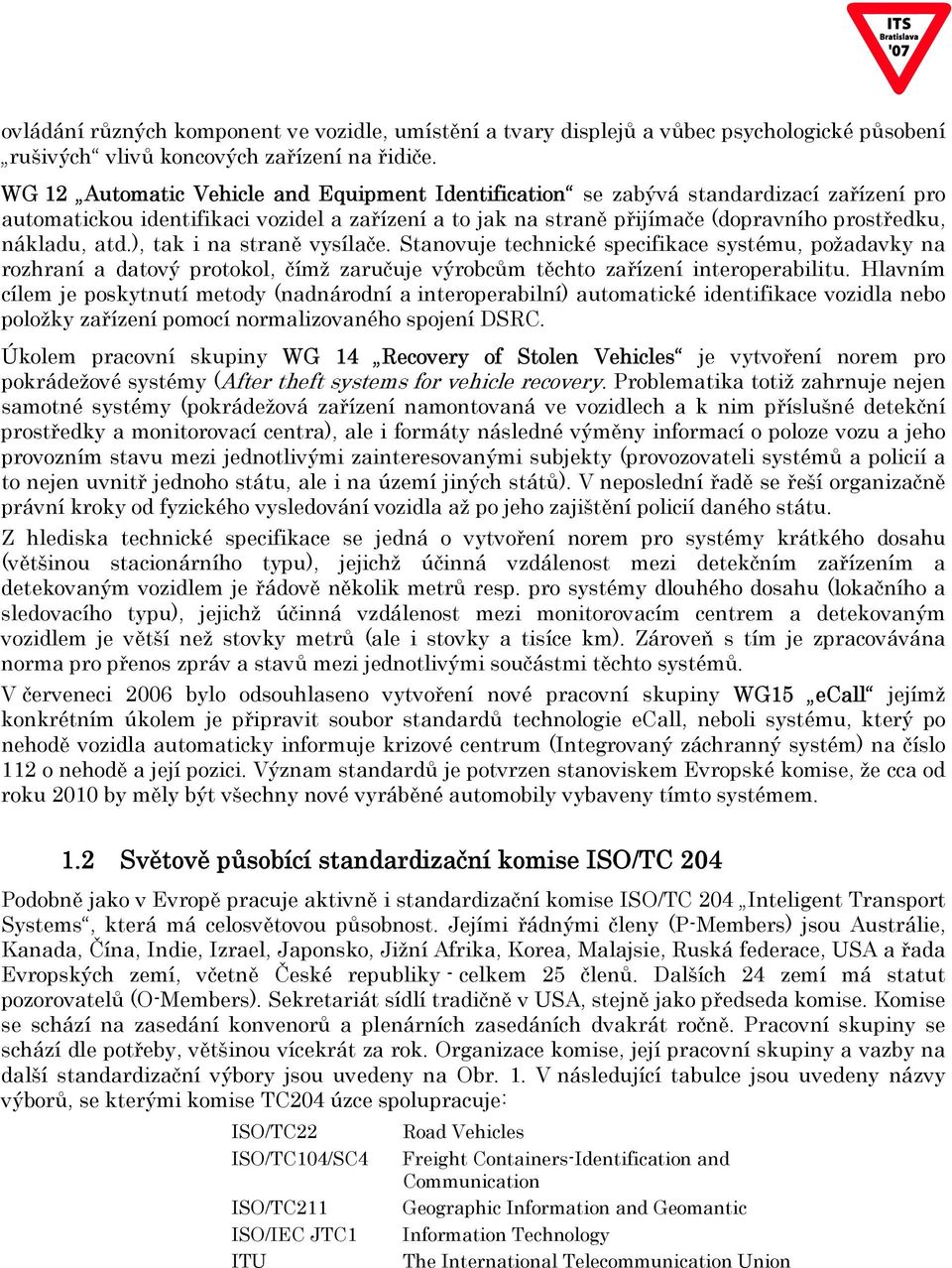 atd.), tak i na straně vysílače. Stanovuje technické specifikace systému, požadavky na rozhraní a datový protokol, čímž zaručuje výrobcům těchto zařízení interoperabilitu.