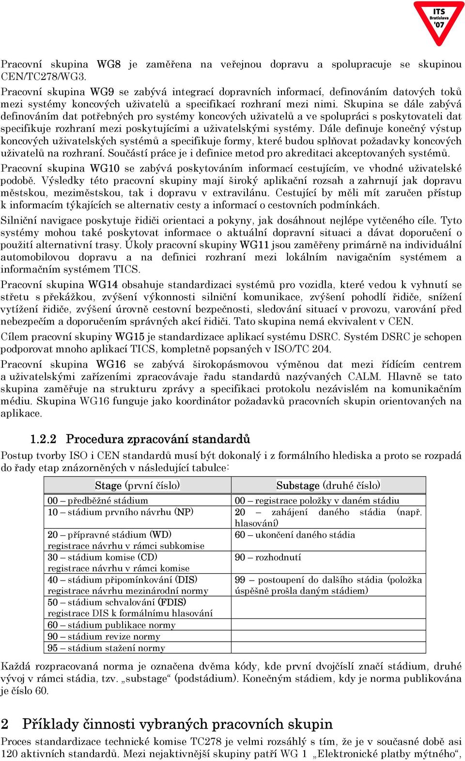 Skupina se dále zabývá definováním dat potřebných pro systémy koncových uživatelů a ve spolupráci s poskytovateli dat specifikuje rozhraní mezi poskytujícími a uživatelskými systémy.