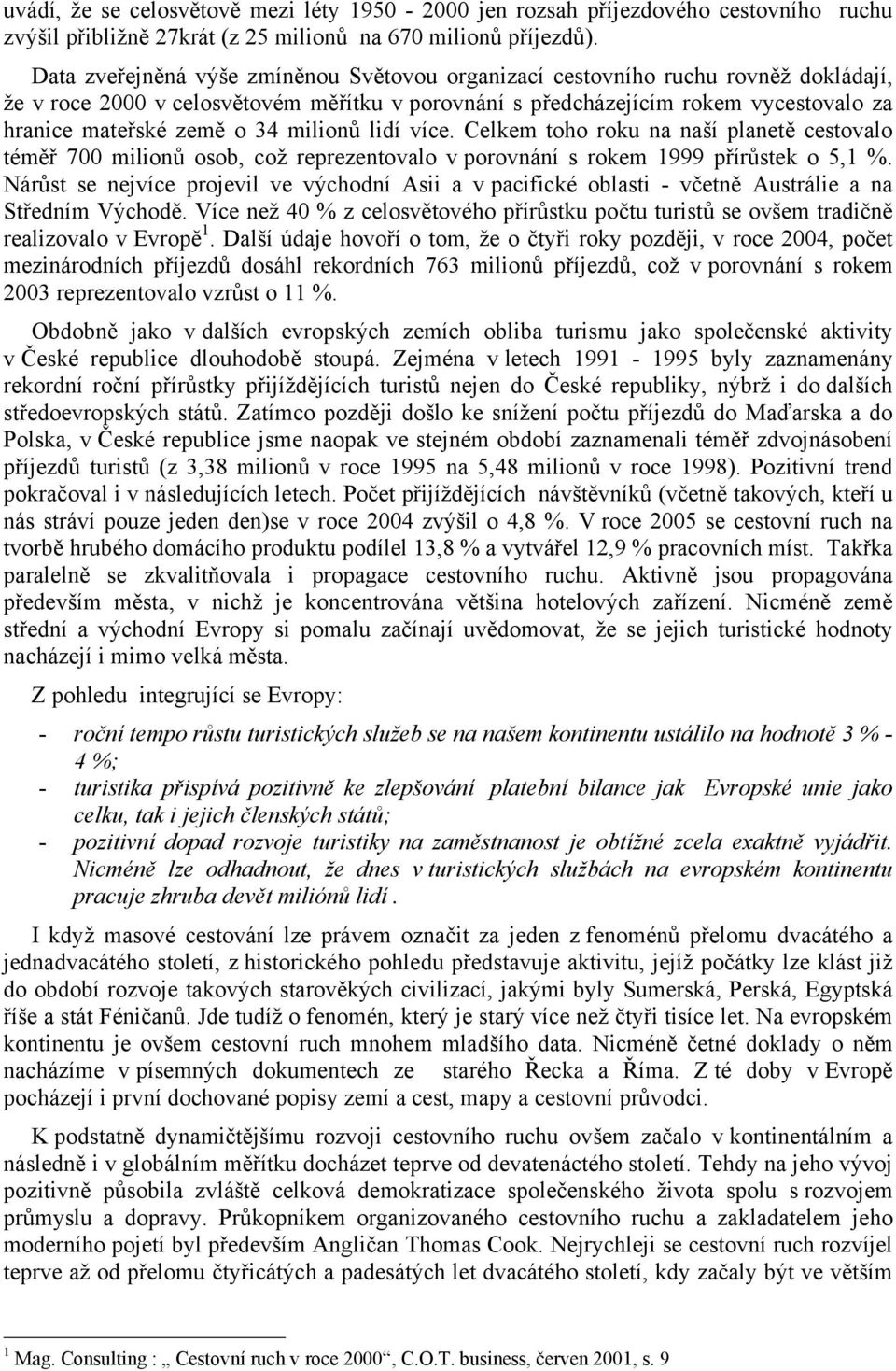 milionů lidí více. Celkem toho roku na naší planetě cestovalo téměř 700 milionů osob, což reprezentovalo v porovnání s rokem 1999 přírůstek o 5,1 %.