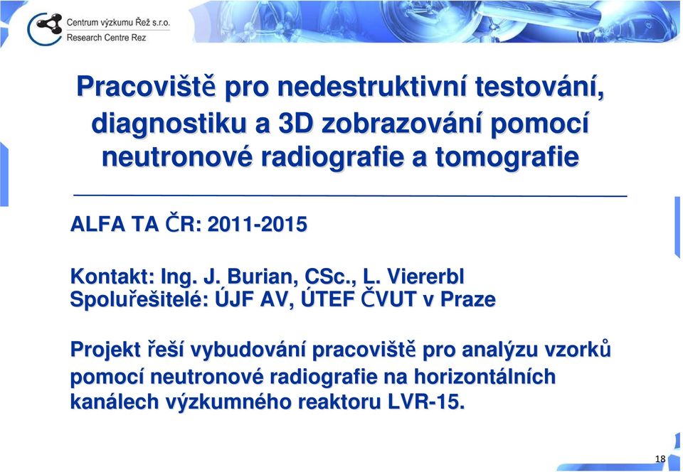 Viererbl Spoluřešitel itelé: ÚJF AV, ÚTEF ČVUT v Praze Projekt řeší vybudování pracoviště pro