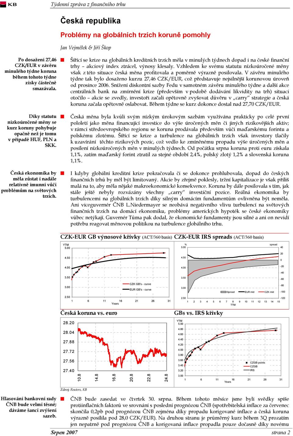 Šířící se krize na globálních kreditních trzích měla v minulých týdnech dopad i na české finanční trhy akciový index ztrácel, výnosy klesaly.